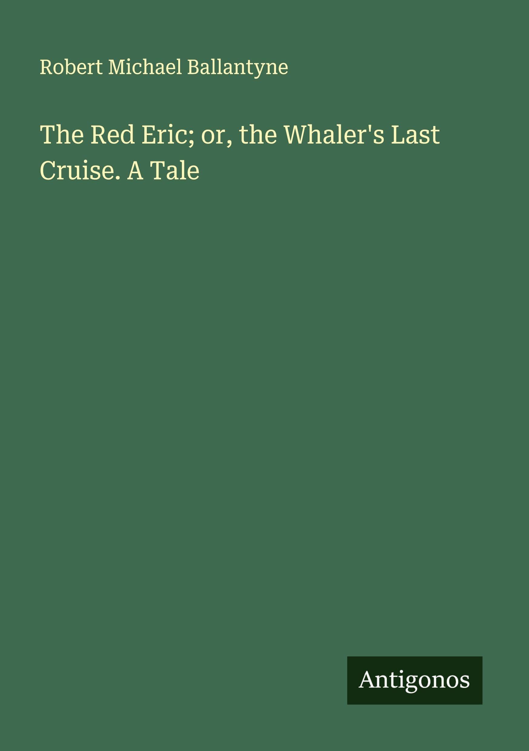 The Red Eric; or, the Whaler's Last Cruise. A Tale Classics