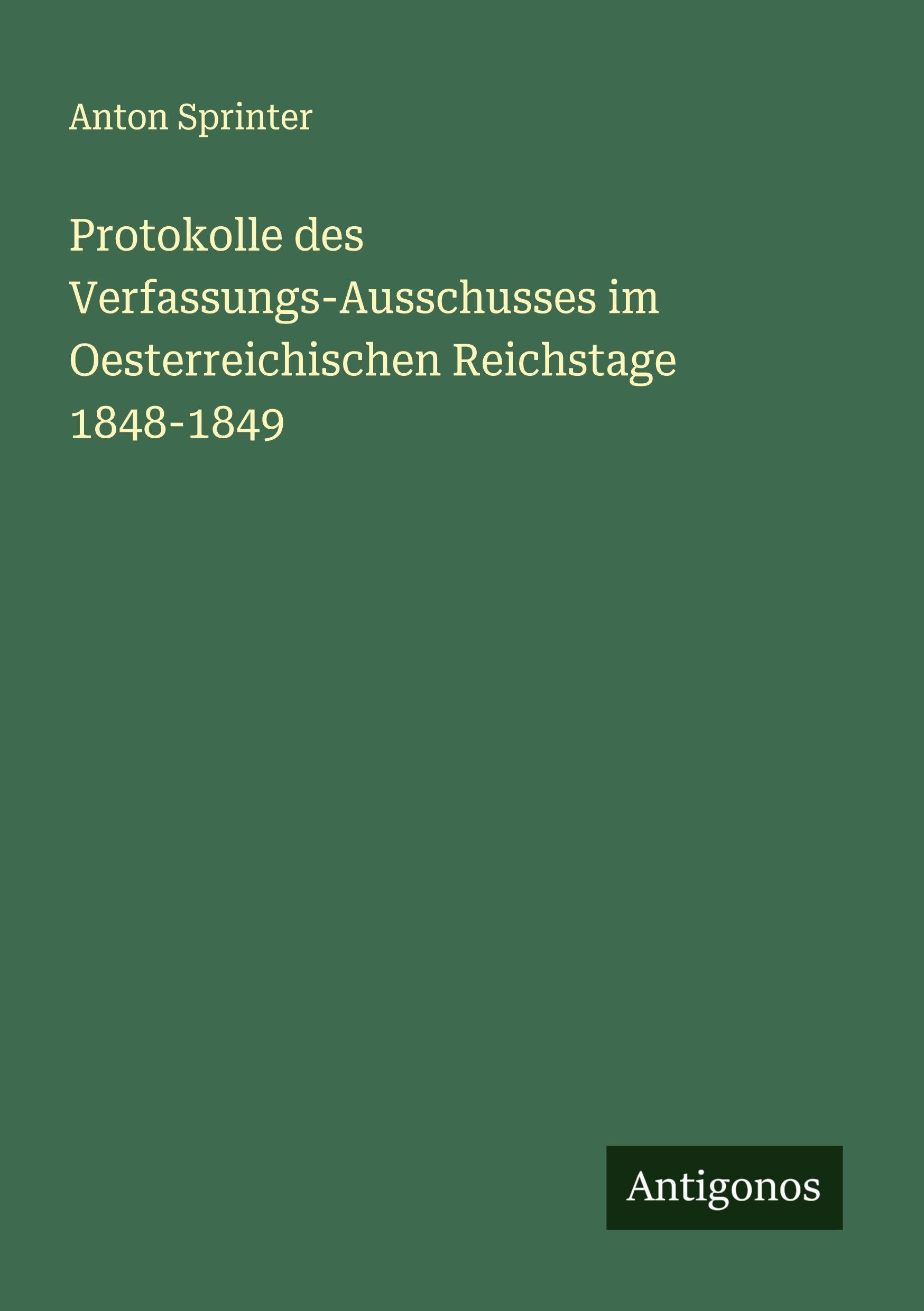 Protokolle des Verfassungs-Ausschusses im Oesterreichischen Reichstage 1848-1849 Classics