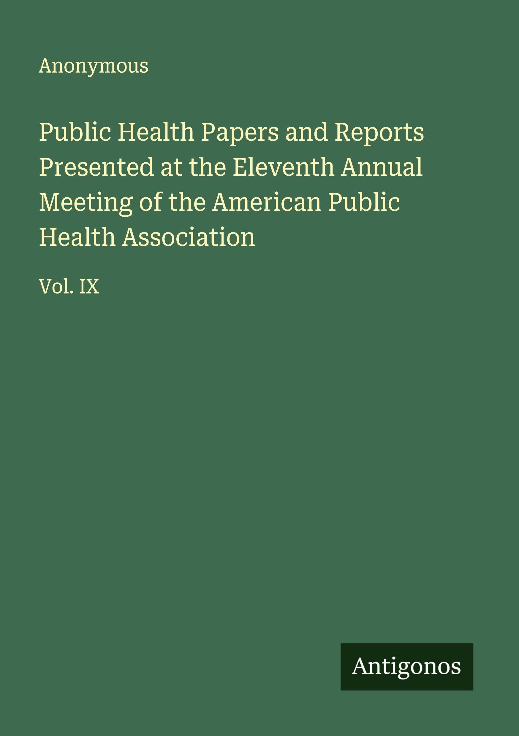 Public Health Papers and Reports Presented at the Eleventh Annual Meeting of the American Public Health Association Classics