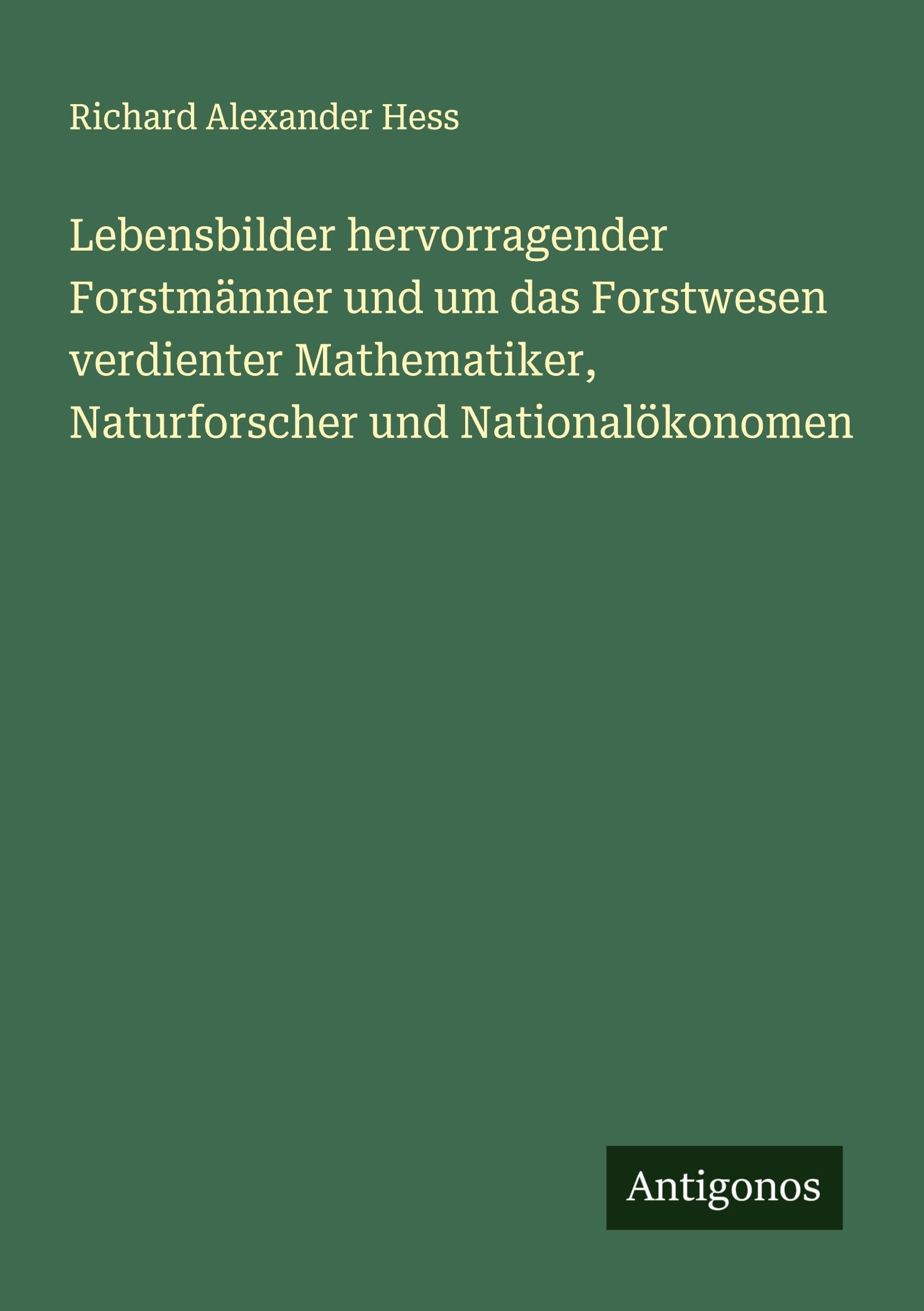 Lebensbilder hervorragender Forstmänner und um das Forstwesen verdienter Mathematiker, Naturforscher und Nationalökonomen Classics