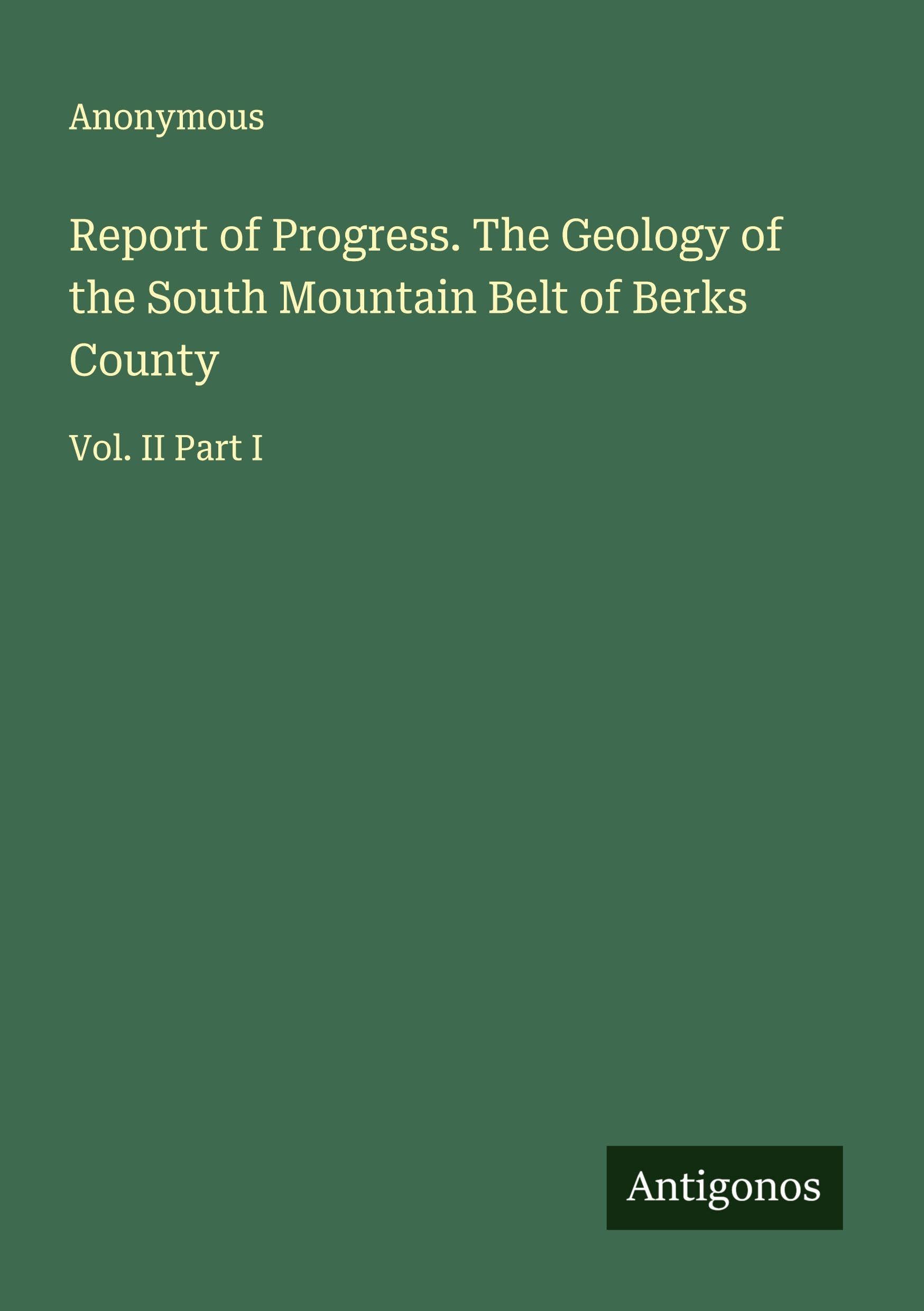 Report of Progress. The Geology of the South Mountain Belt of Berks County Classics