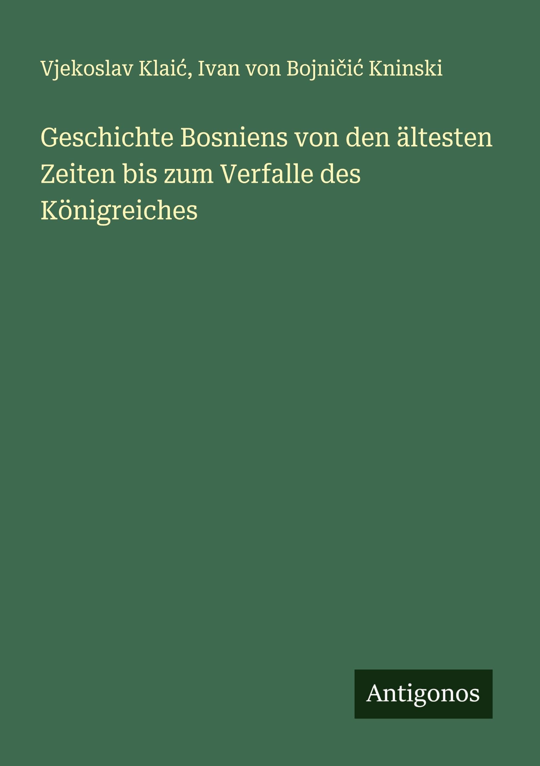 Geschichte Bosniens von den ältesten Zeiten bis zum Verfalle des Königreiches Classics