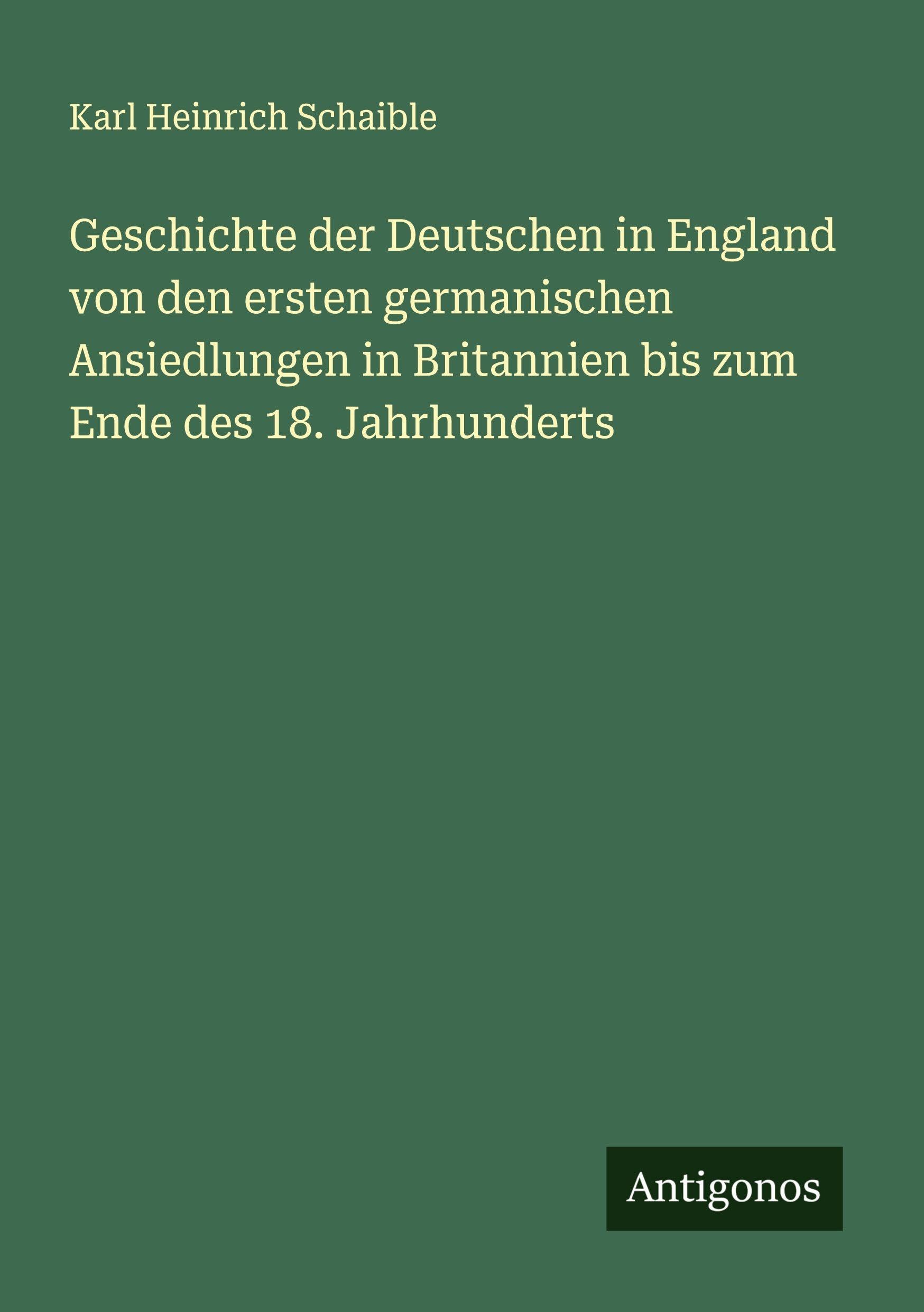 Geschichte der Deutschen in England von den ersten germanischen Ansiedlungen in Britannien bis zum Ende des 18. Jahrhunderts Classics