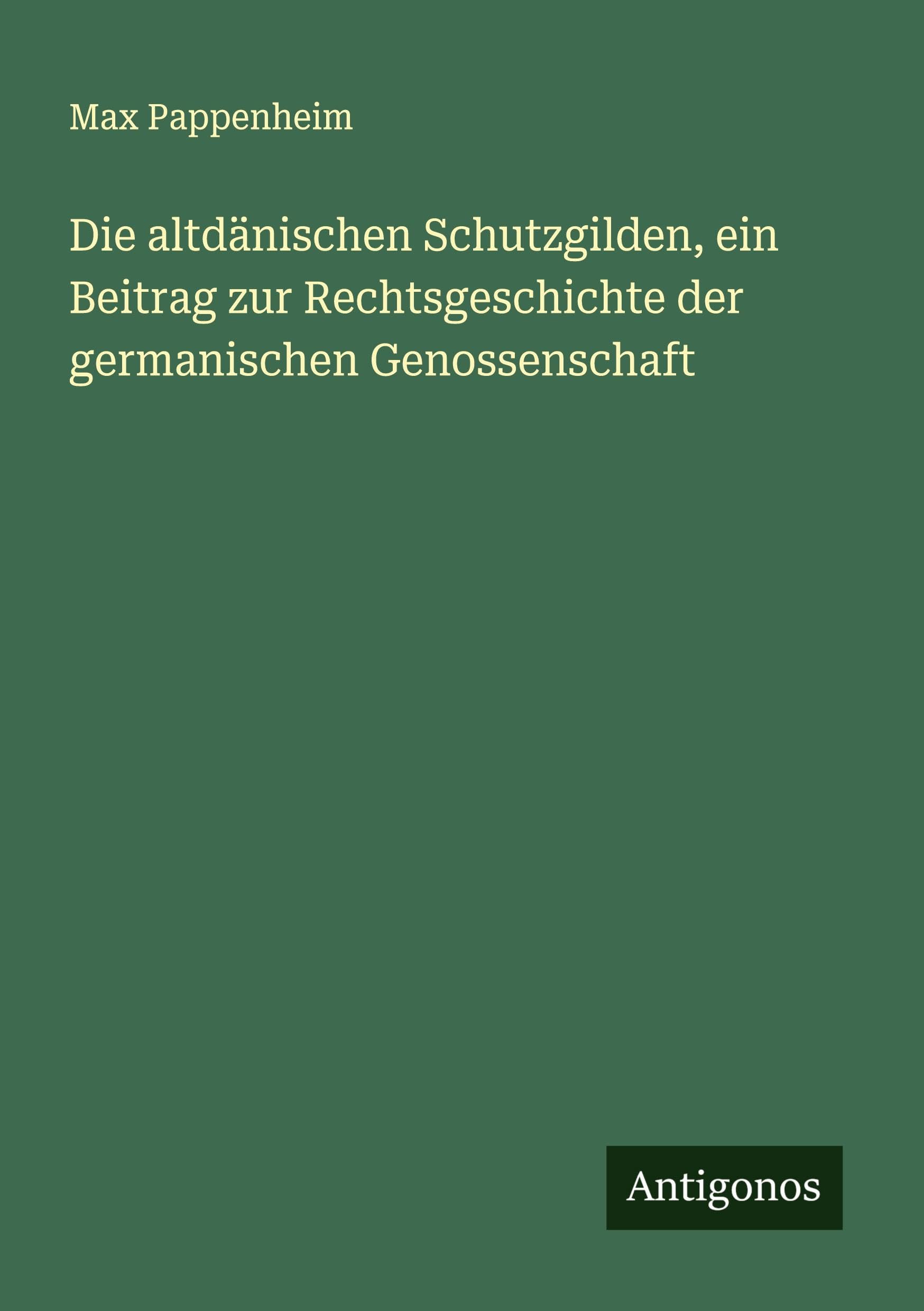 Die altdänischen Schutzgilden, ein Beitrag zur Rechtsgeschichte der germanischen Genossenschaft Classics