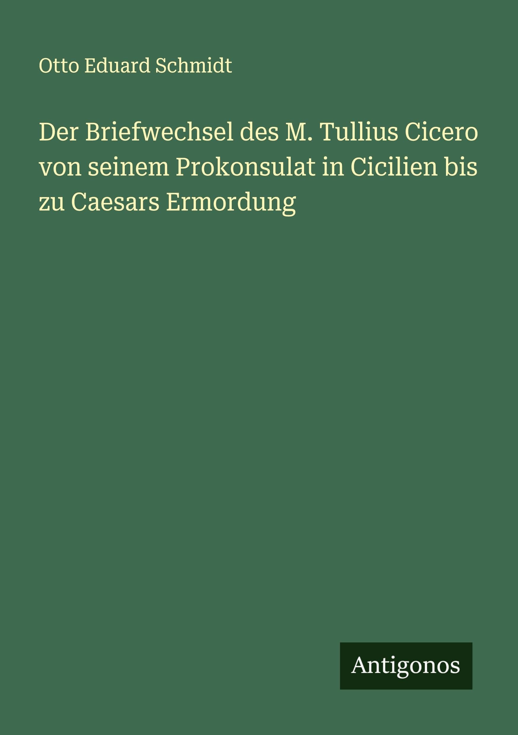 Der Briefwechsel des M. Tullius Cicero von seinem Prokonsulat in Cicilien bis zu Caesars Ermordung Classics