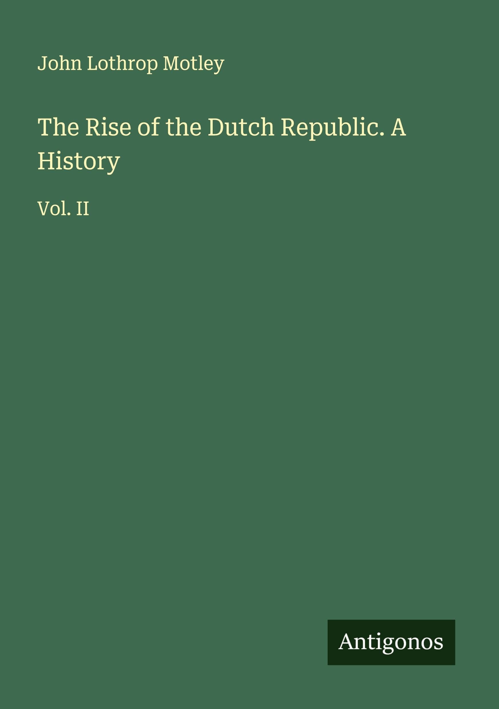 The Rise of the Dutch Republic. A History Classics