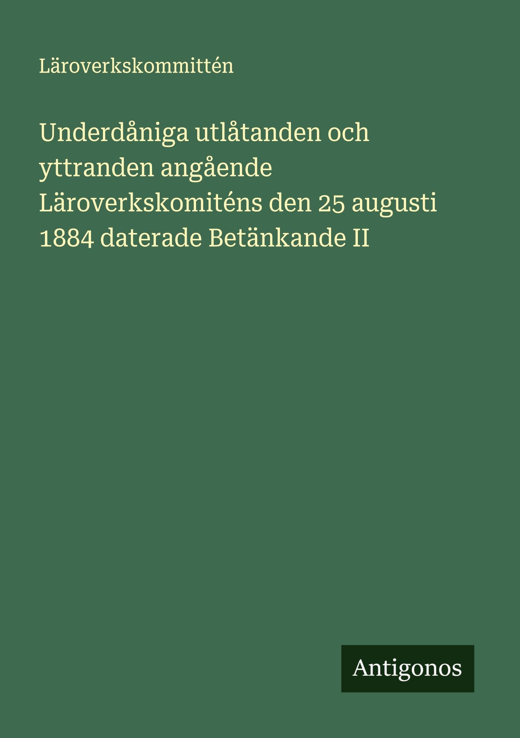 Underdåniga utlåtanden och yttranden angående Läroverkskomiténs den 25 augusti 1884 daterade Betänkande II Classics