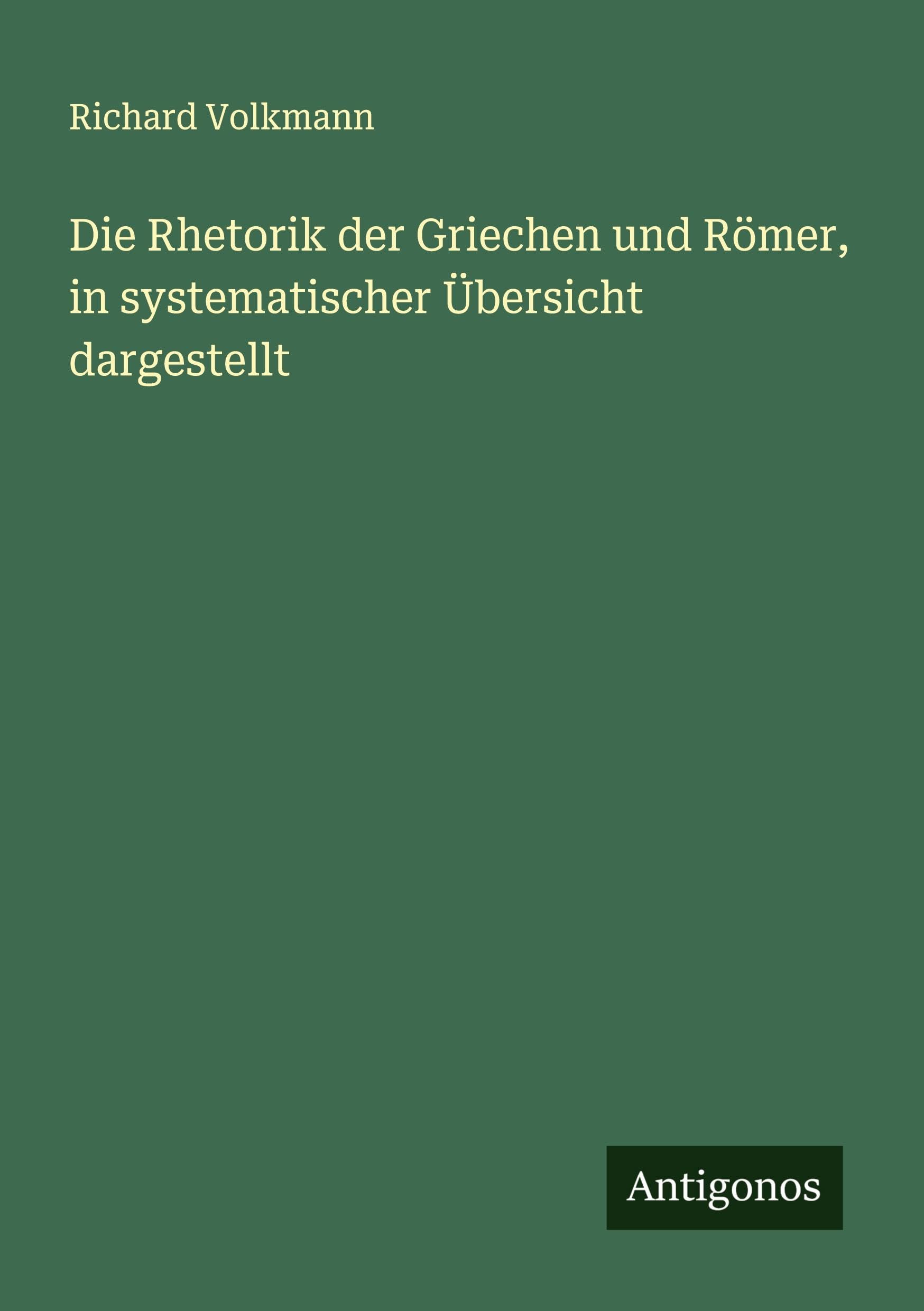 Die Rhetorik der Griechen und Römer, in systematischer Übersicht dargestellt Classics