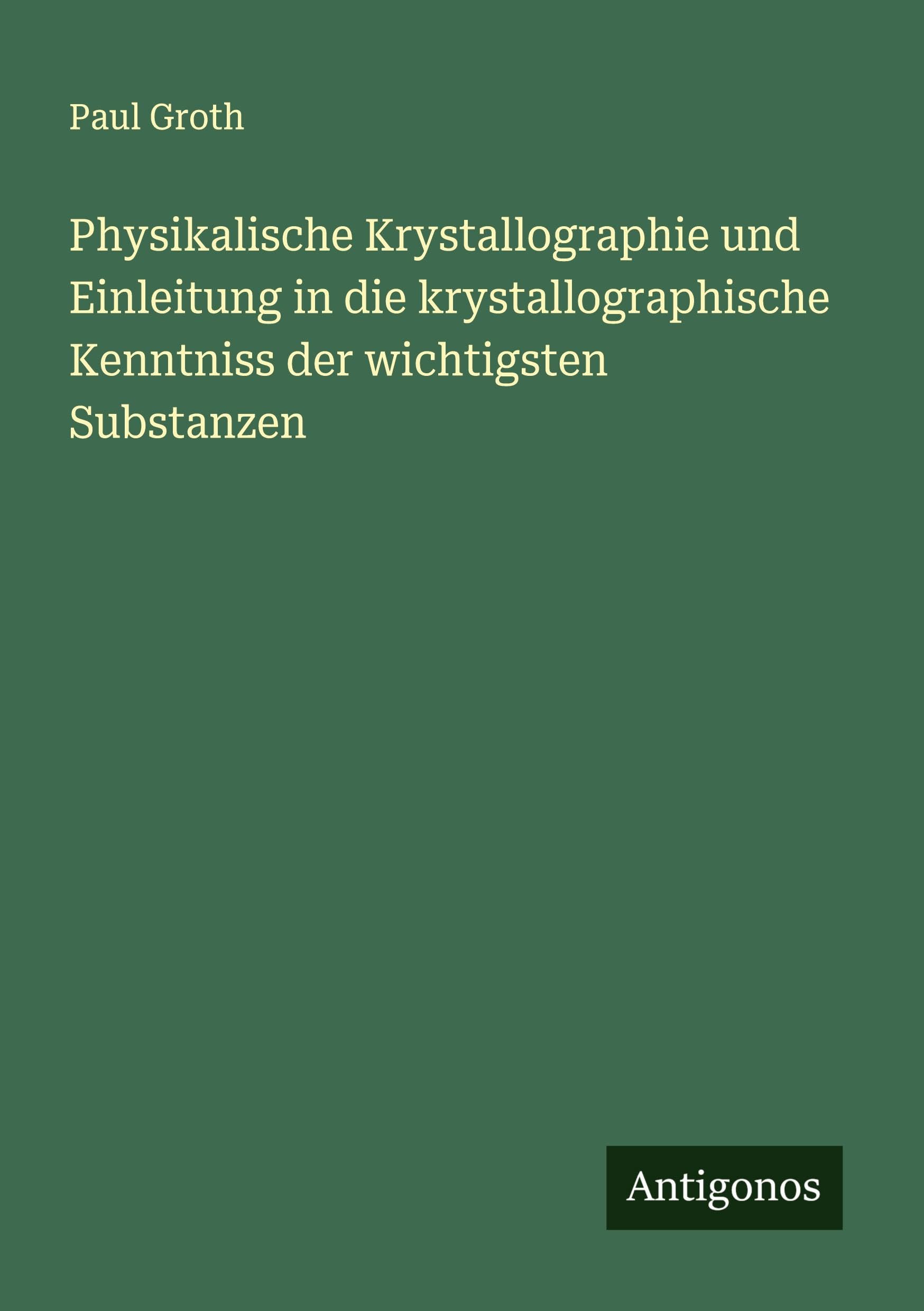 Physikalische Krystallographie und Einleitung in die krystallographische Kenntniss der wichtigsten Substanzen Classics