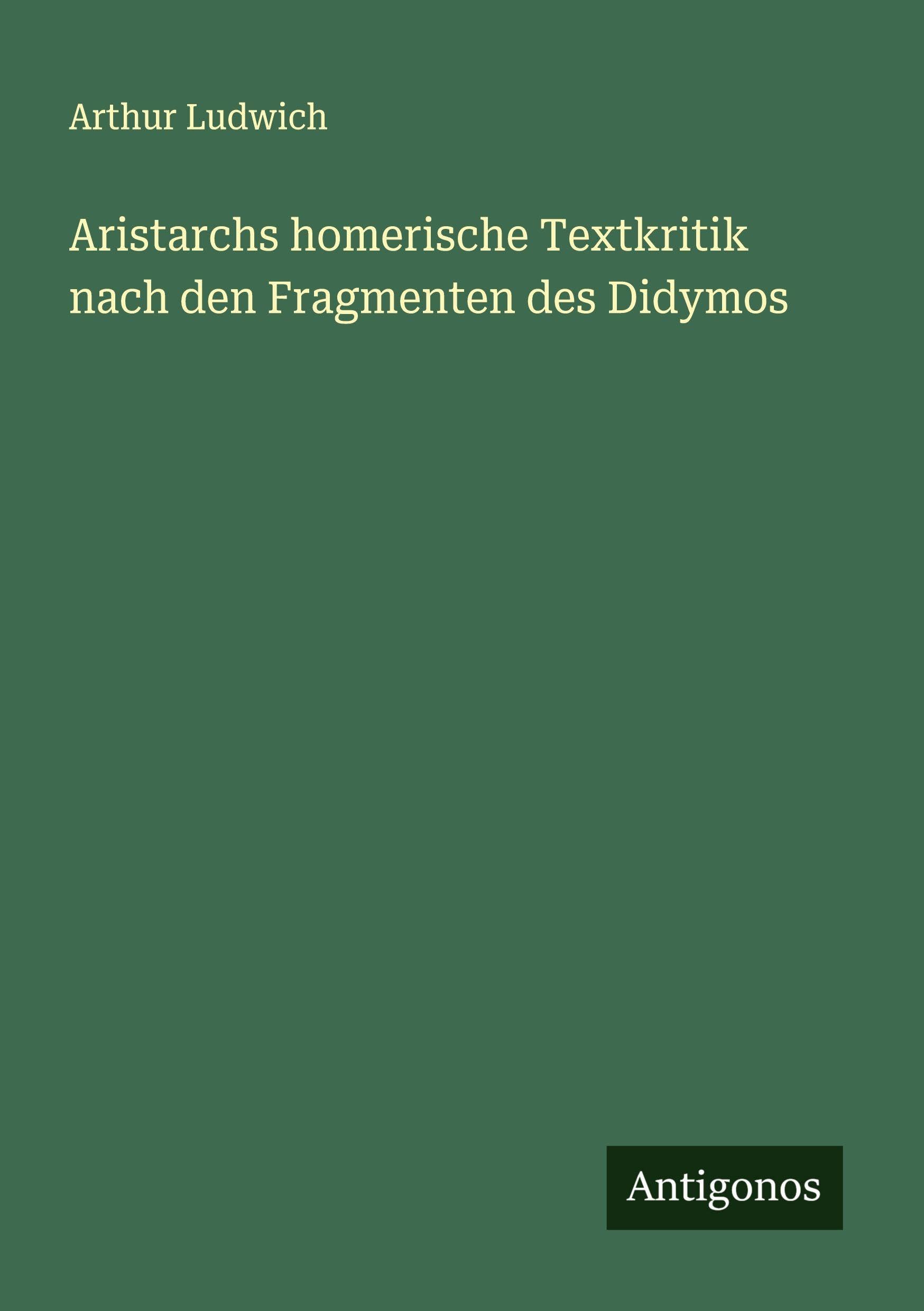 Aristarchs homerische Textkritik nach den Fragmenten des Didymos Classics