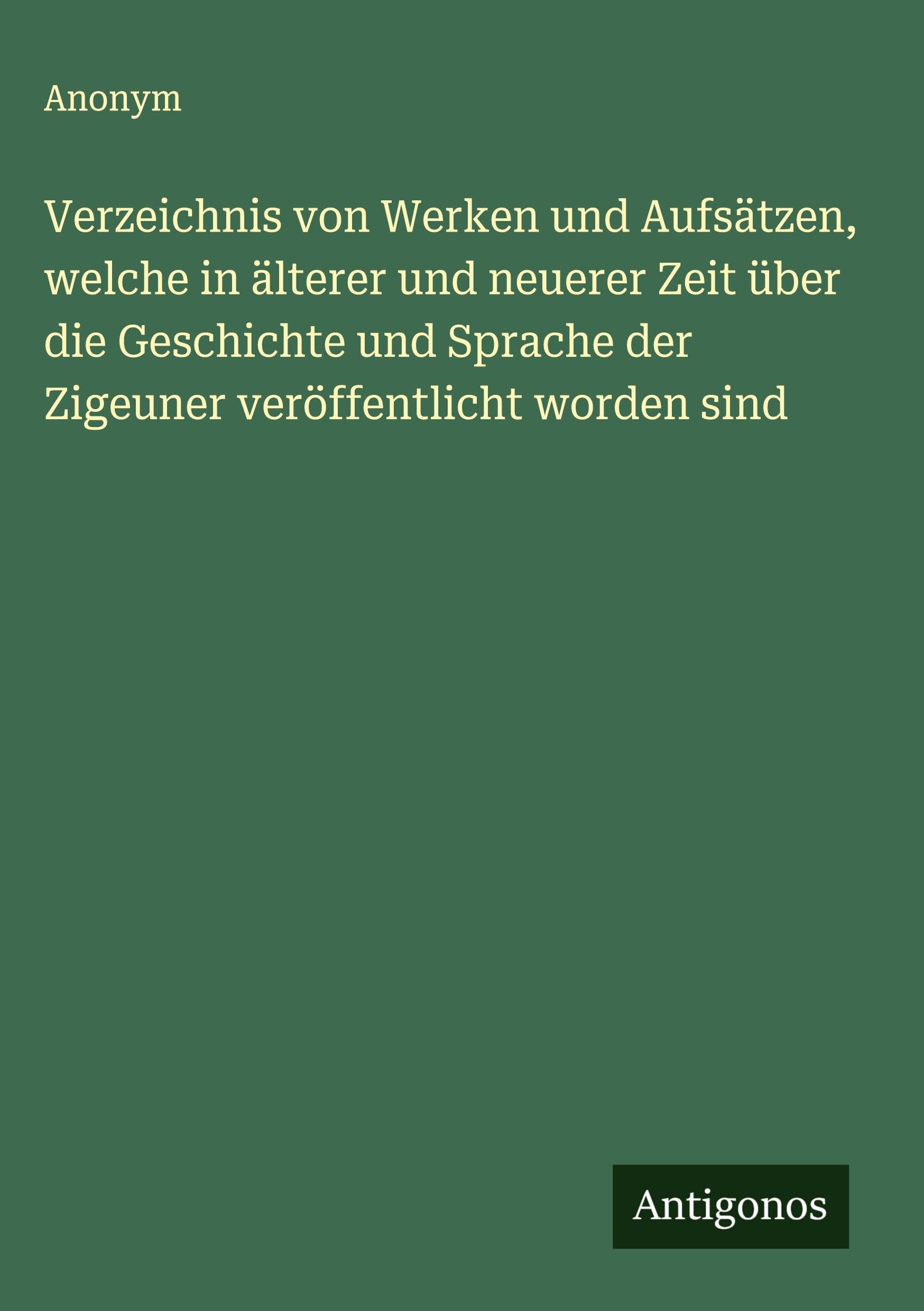 Verzeichnis von Werken und Aufsätzen, welche in älterer und neuerer Zeit über die Geschichte und Sprache der Zigeuner veröffentlicht worden sind Classics