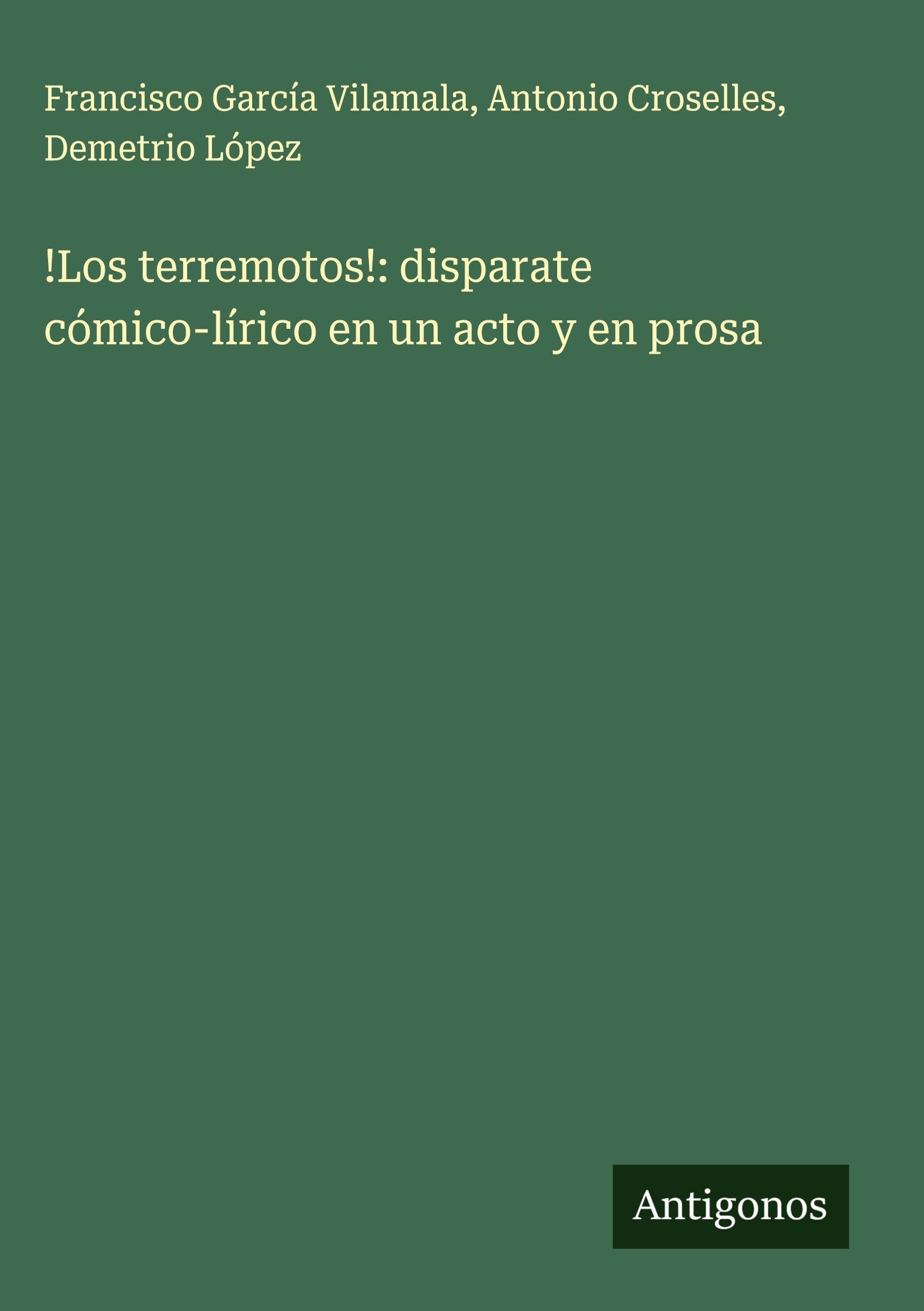 !Los terremotos!: disparate cómico-lírico en un acto y en prosa Classics