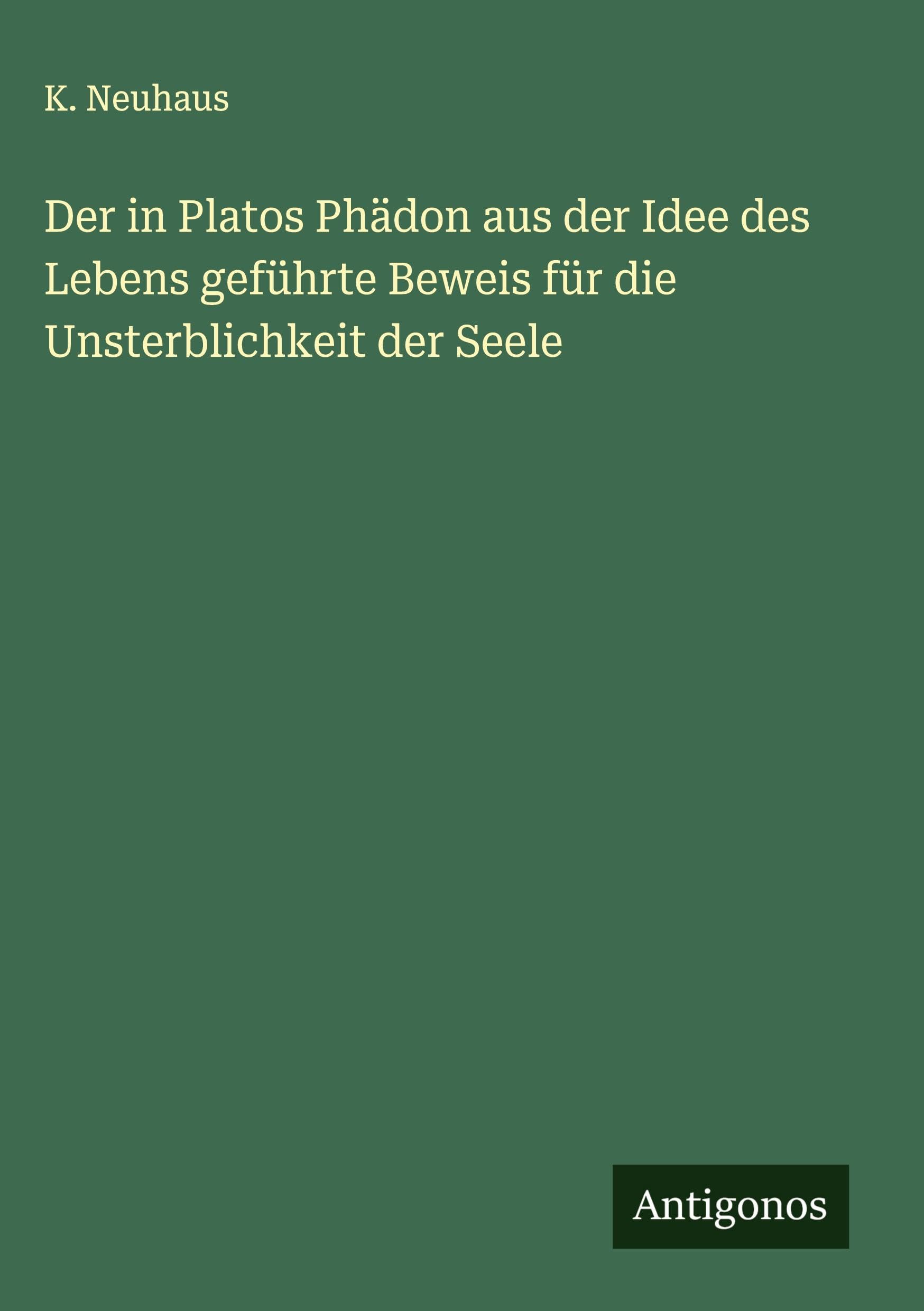 Der in Platos Phädon aus der Idee des Lebens geführte Beweis für die Unsterblichkeit der Seele Classics