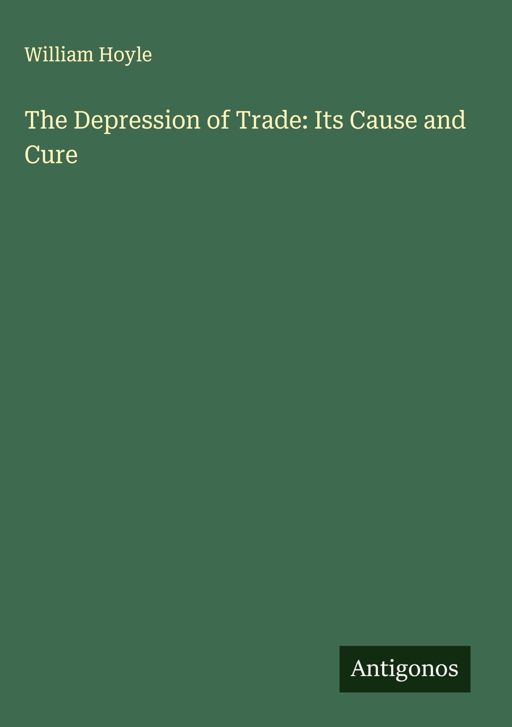 The Depression of Trade: Its Cause and Cure Classics