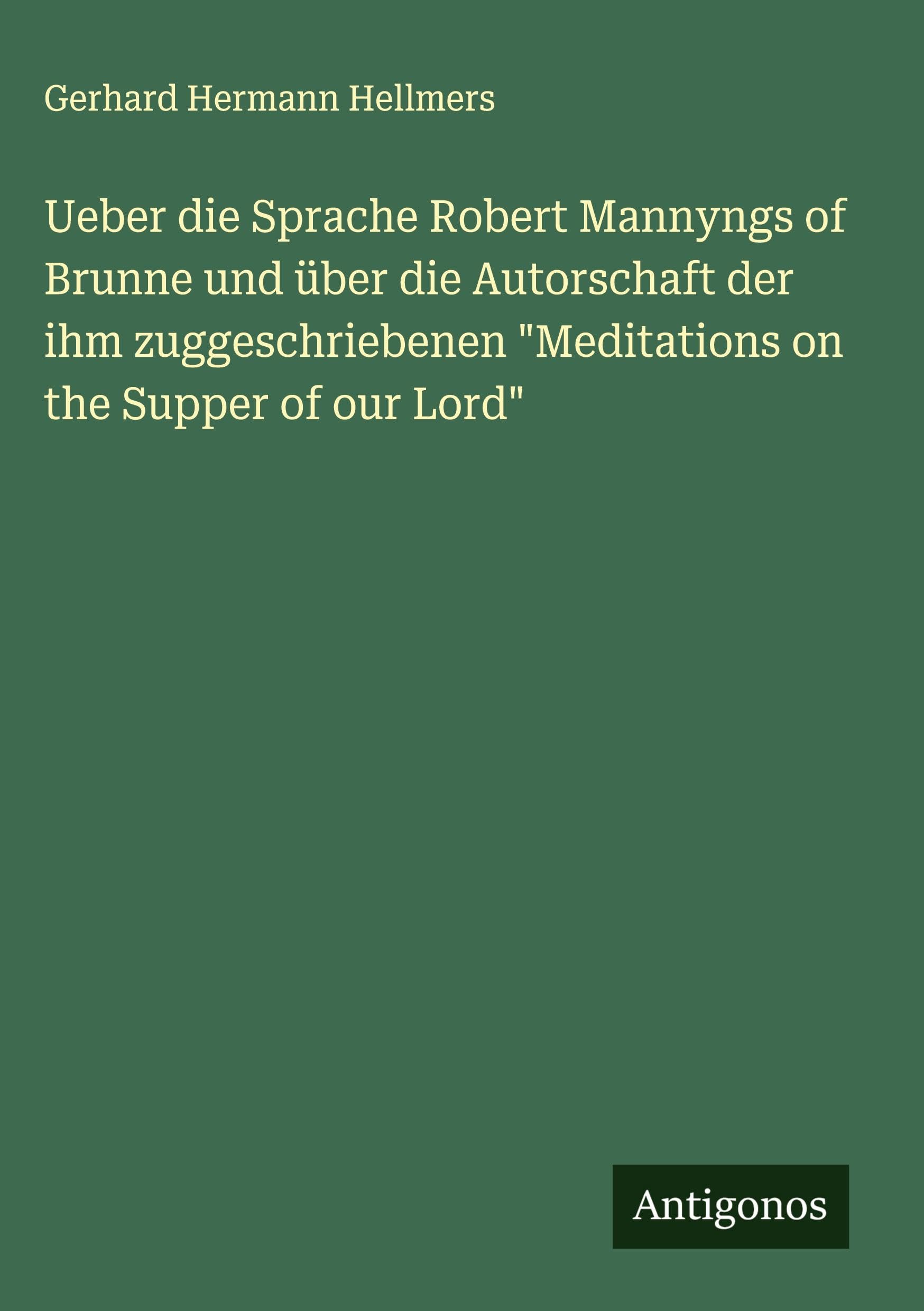 Ueber die Sprache Robert Mannyngs of Brunne und über die Autorschaft der ihm zuggeschriebenen "Meditations on the Supper of our Lord" Classics