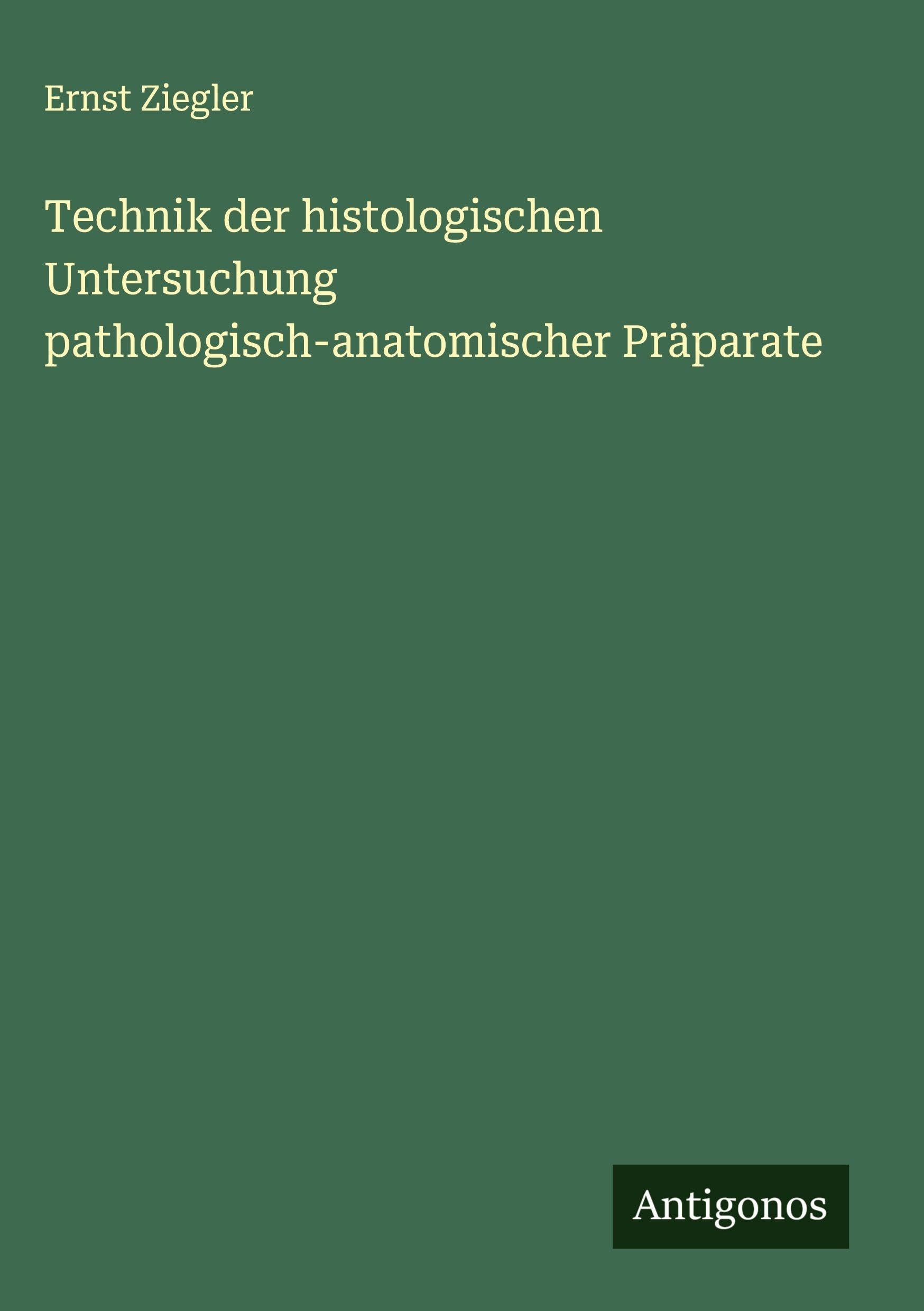 Technik der histologischen Untersuchung pathologisch-anatomischer Präparate Classics