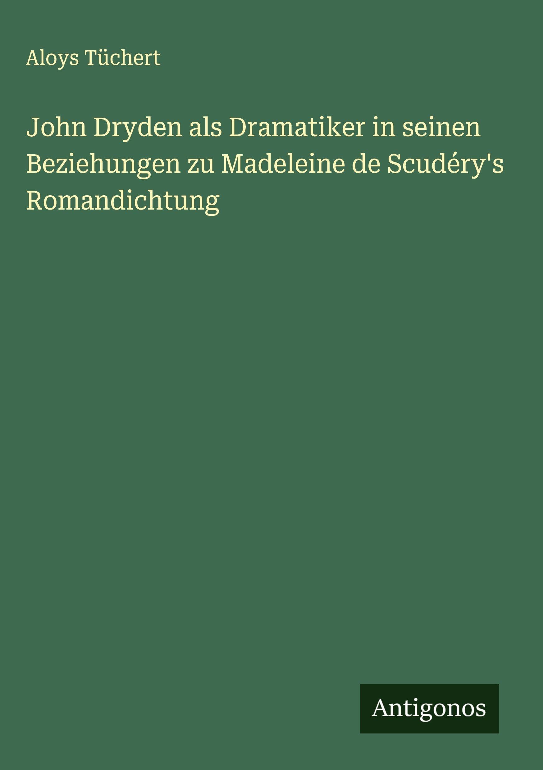 John Dryden als Dramatiker in seinen Beziehungen zu Madeleine de Scudéry's Romandichtung Classics