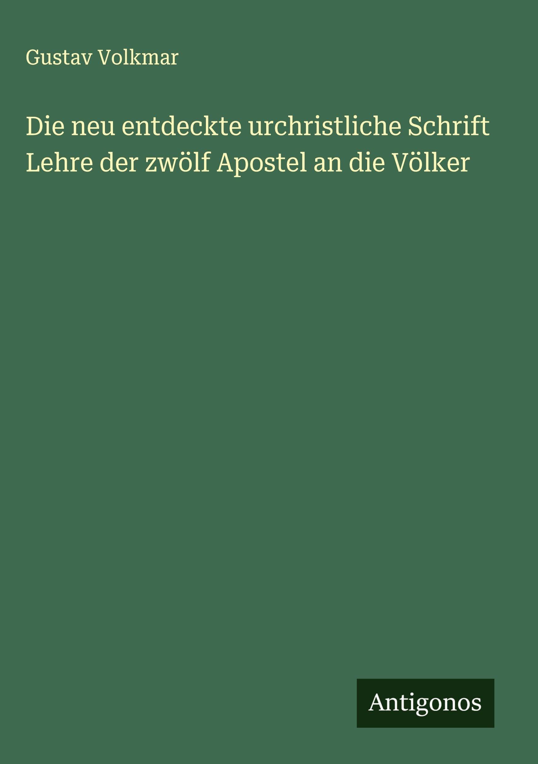 Die neu entdeckte urchristliche Schrift Lehre der zwölf Apostel an die Völker Classics