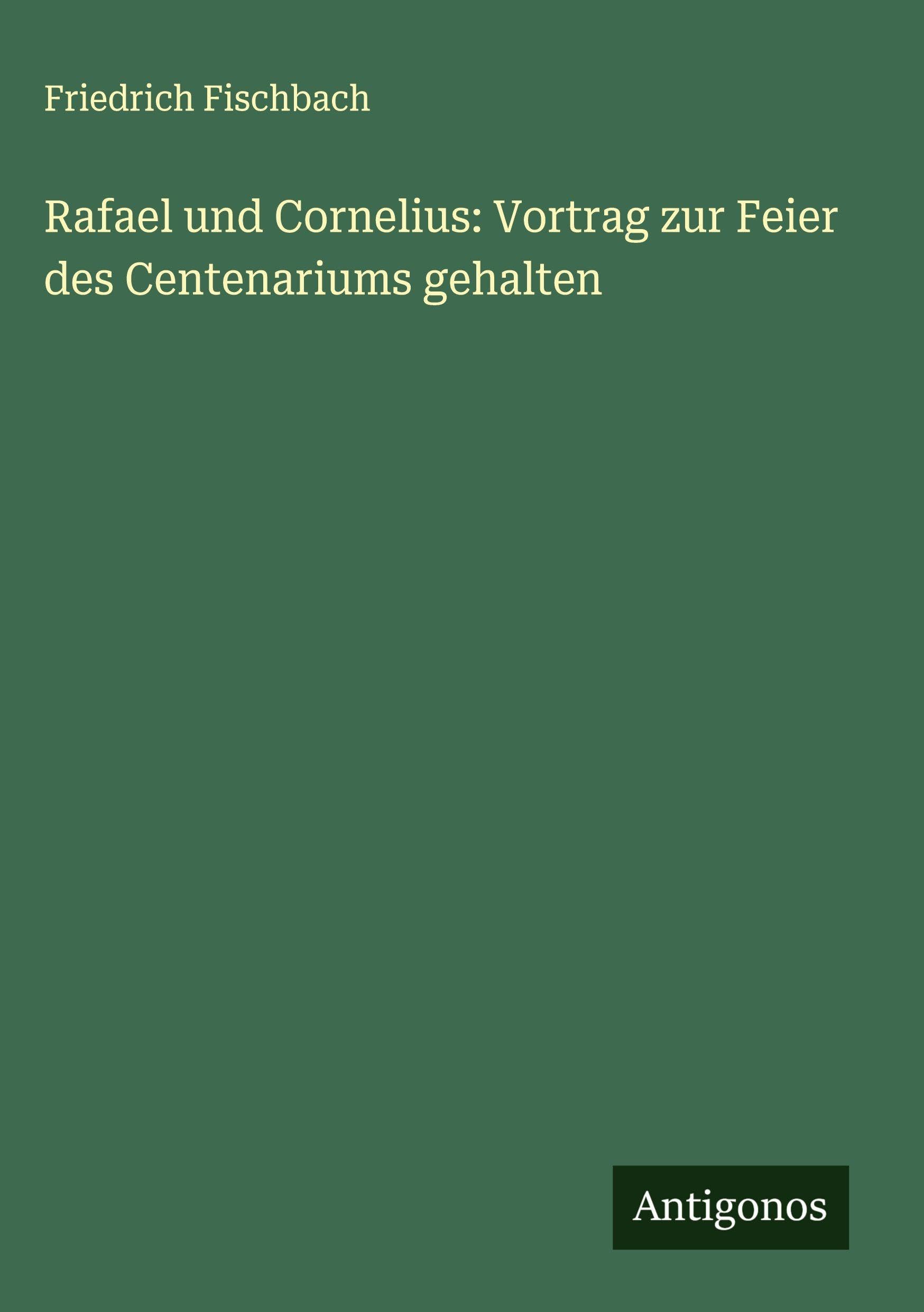 Rafael und Cornelius: Vortrag zur Feier des Centenariums gehalten Classics
