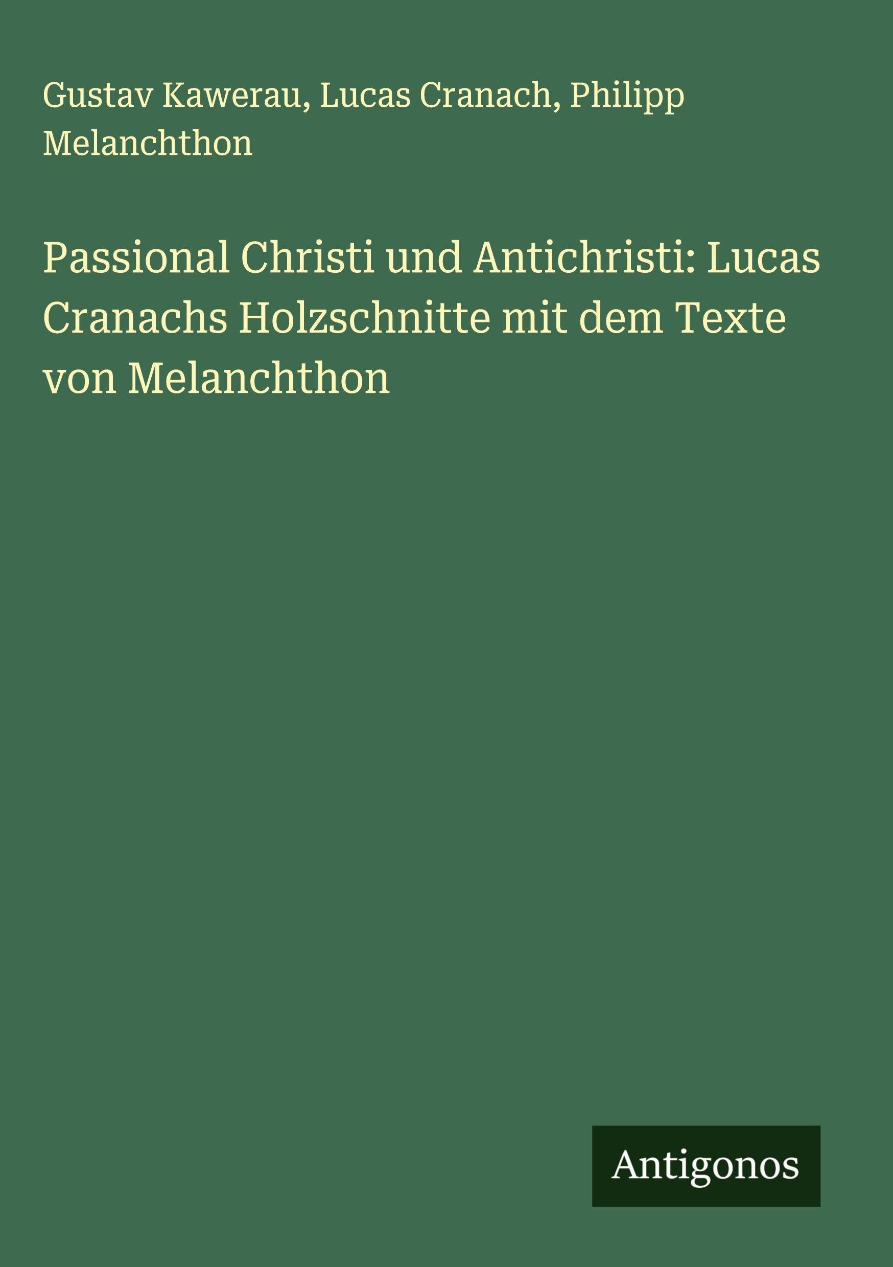 Passional Christi und Antichristi: Lucas Cranachs Holzschnitte mit dem Texte von Melanchthon Classics