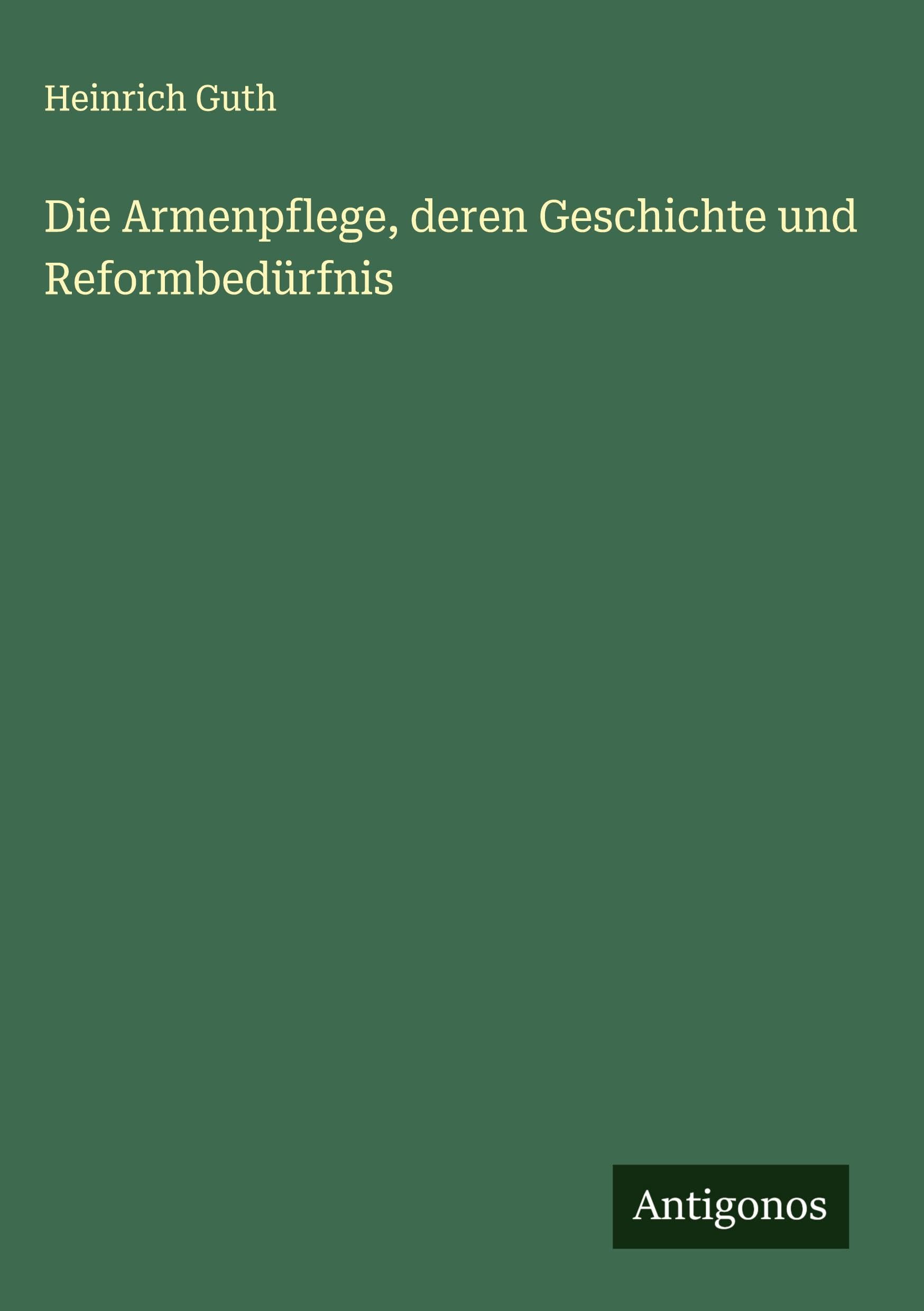 Die Armenpflege, deren Geschichte und Reformbedürfnis Classics