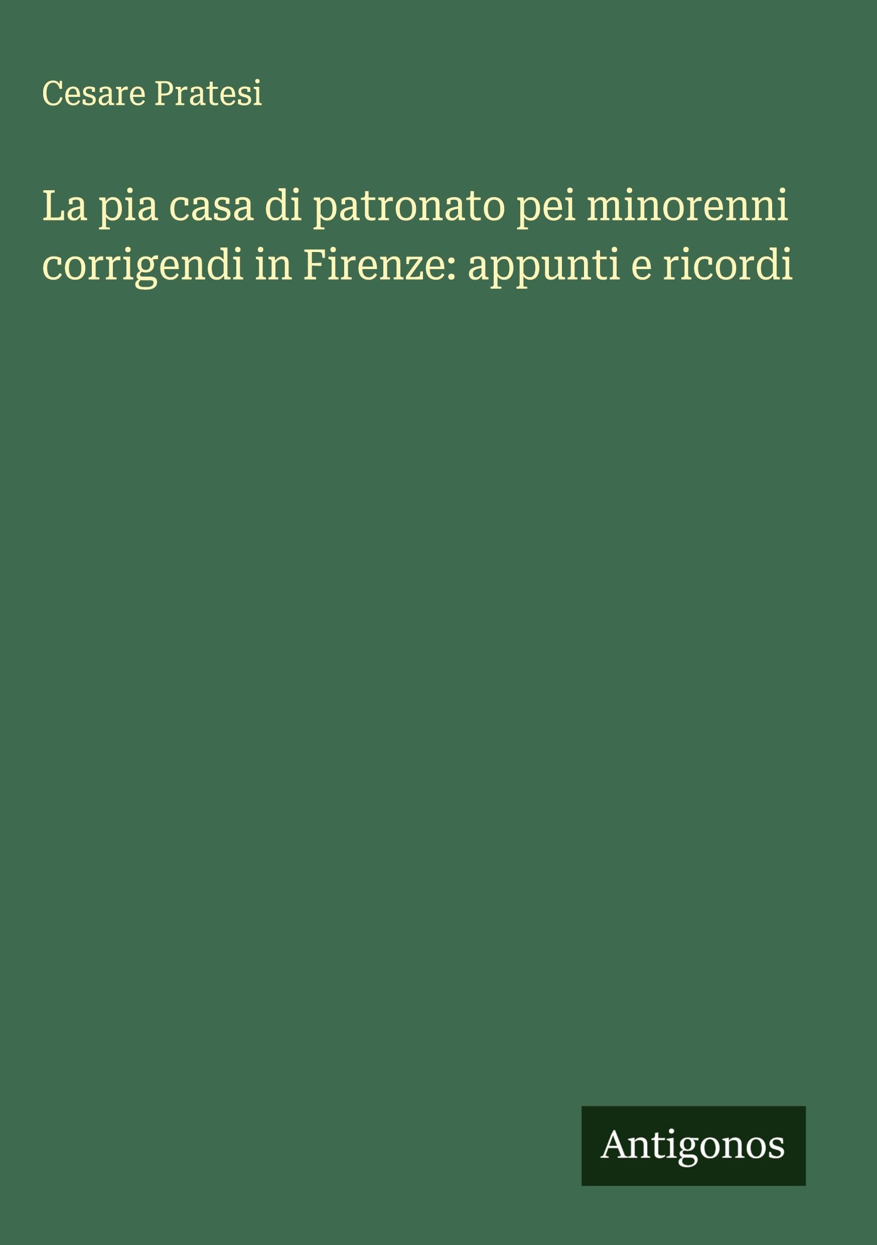 La pia casa di patronato pei minorenni corrigendi in Firenze: appunti e ricordi Classics