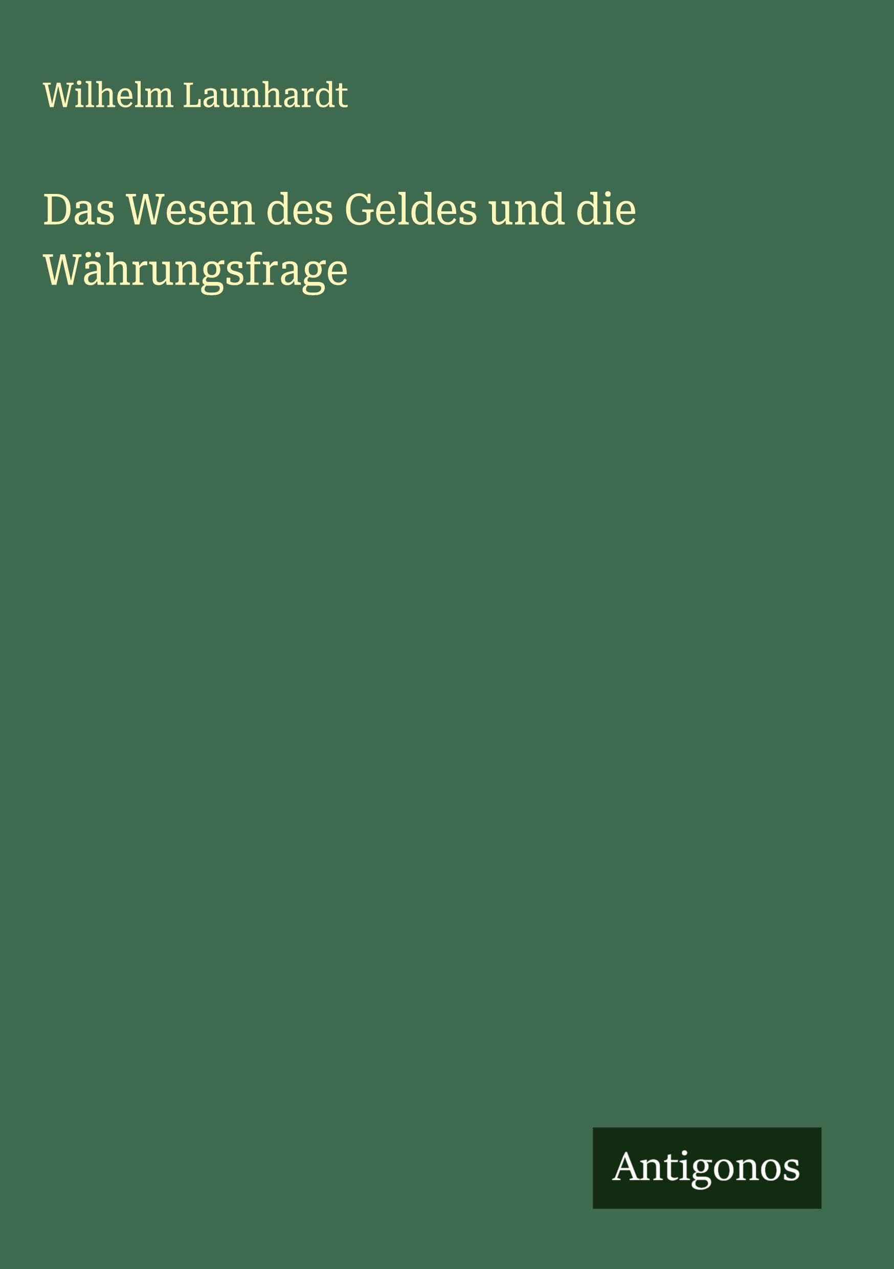 Das Wesen des Geldes und die Währungsfrage Classics
