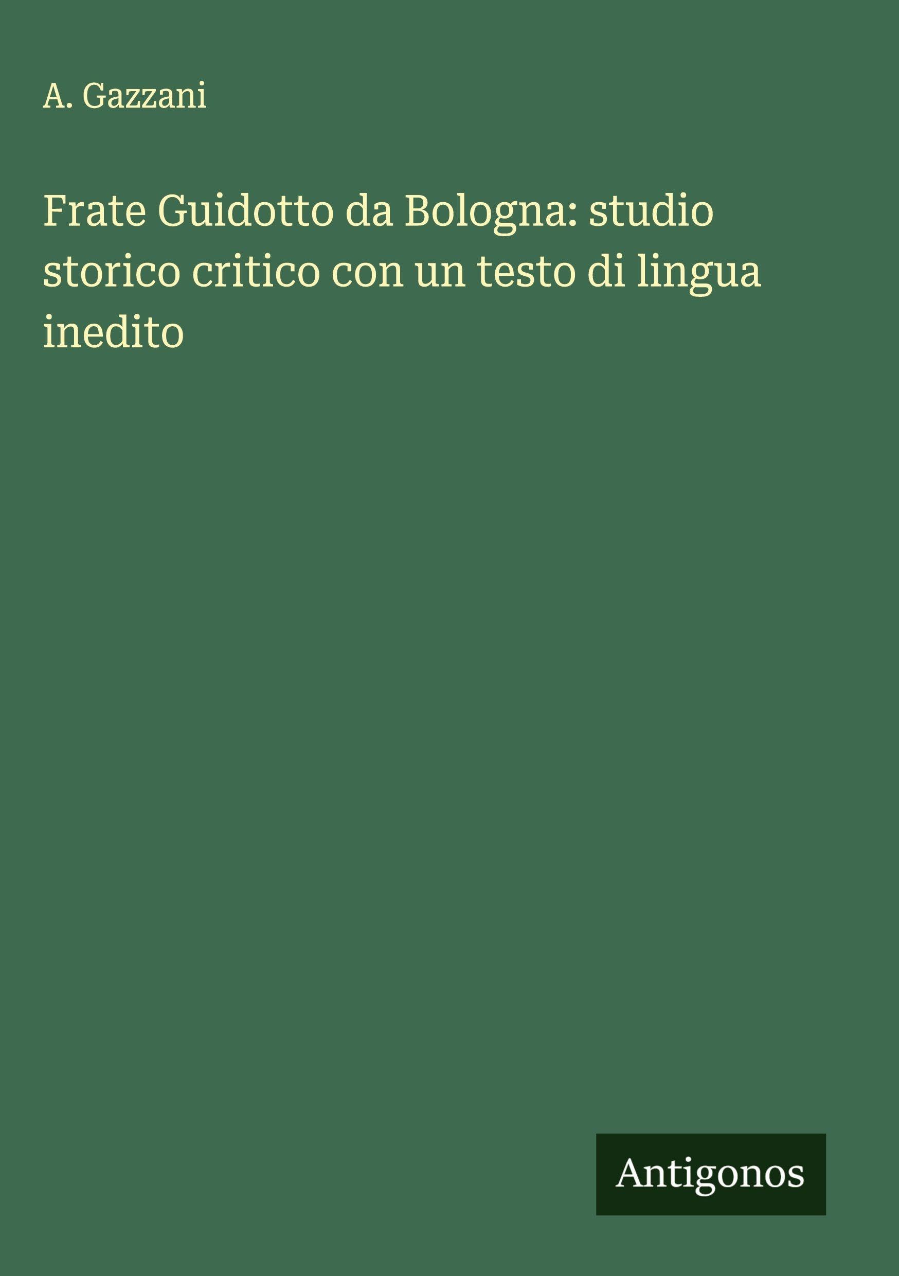 Frate Guidotto da Bologna: studio storico critico con un testo di lingua inedito Classics
