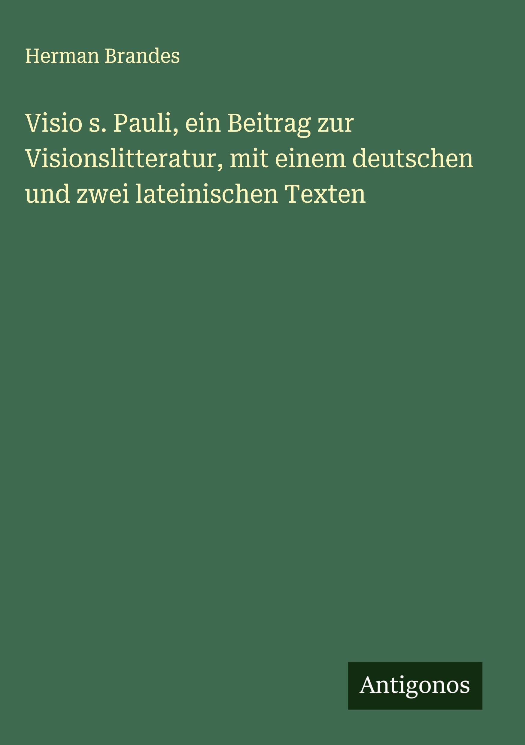 Visio s. Pauli, ein Beitrag zur Visionslitteratur, mit einem deutschen und zwei lateinischen Texten Classics