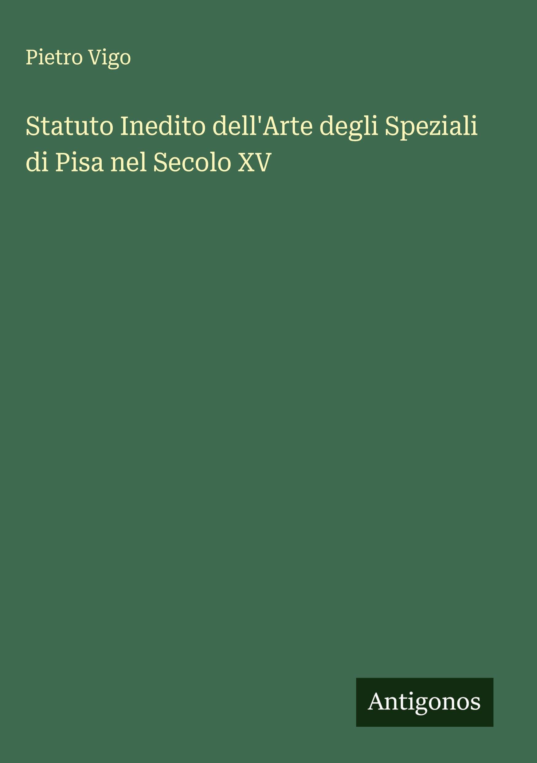 Statuto Inedito dell'Arte degli Speziali di Pisa nel Secolo XV Classics