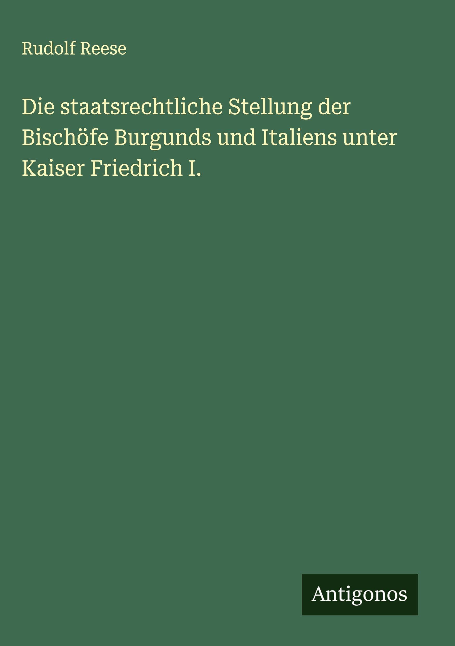 Die staatsrechtliche Stellung der Bischöfe Burgunds und Italiens unter Kaiser Friedrich I. Classics