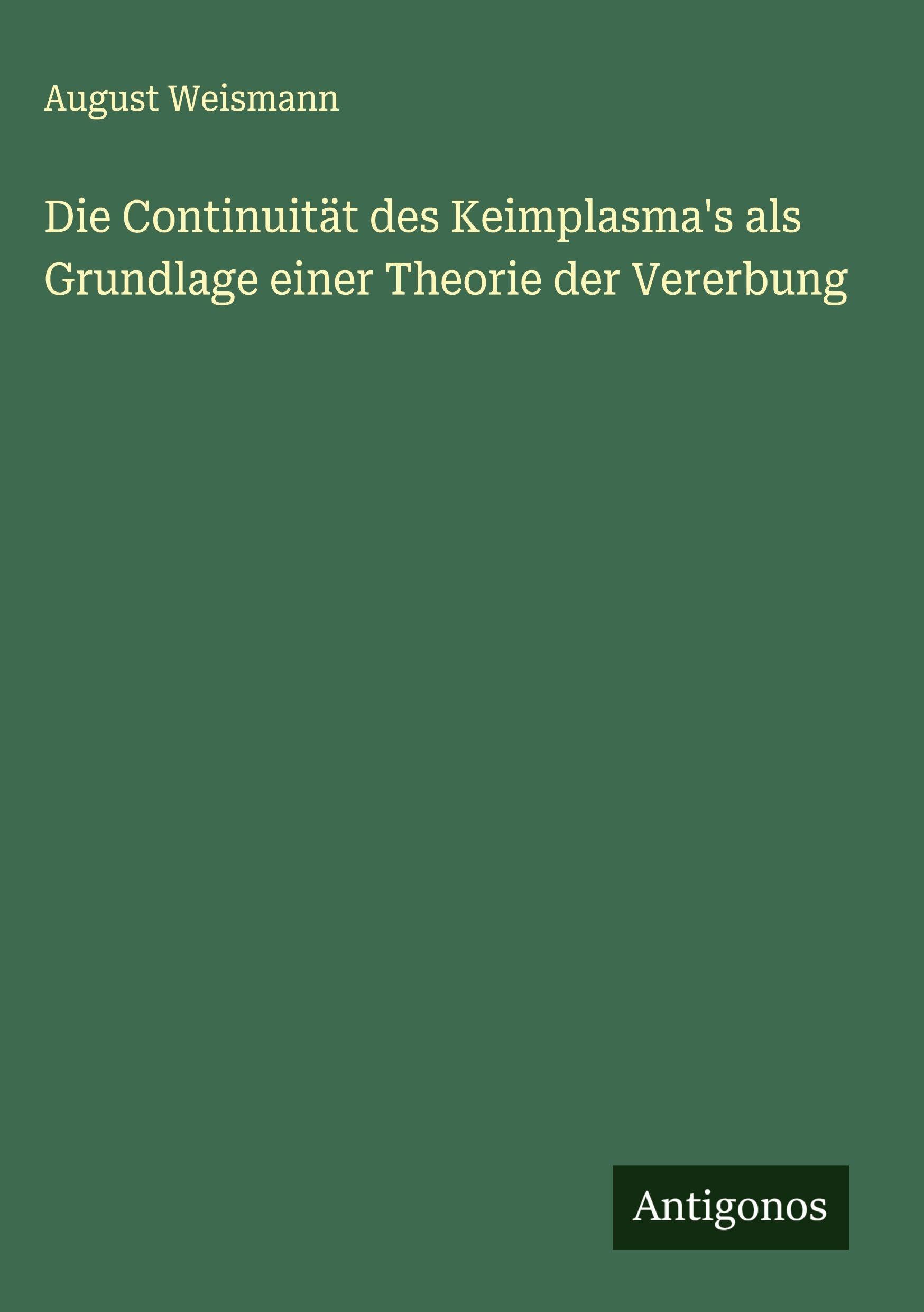 Die Continuität des Keimplasma's als Grundlage einer Theorie der Vererbung Classics