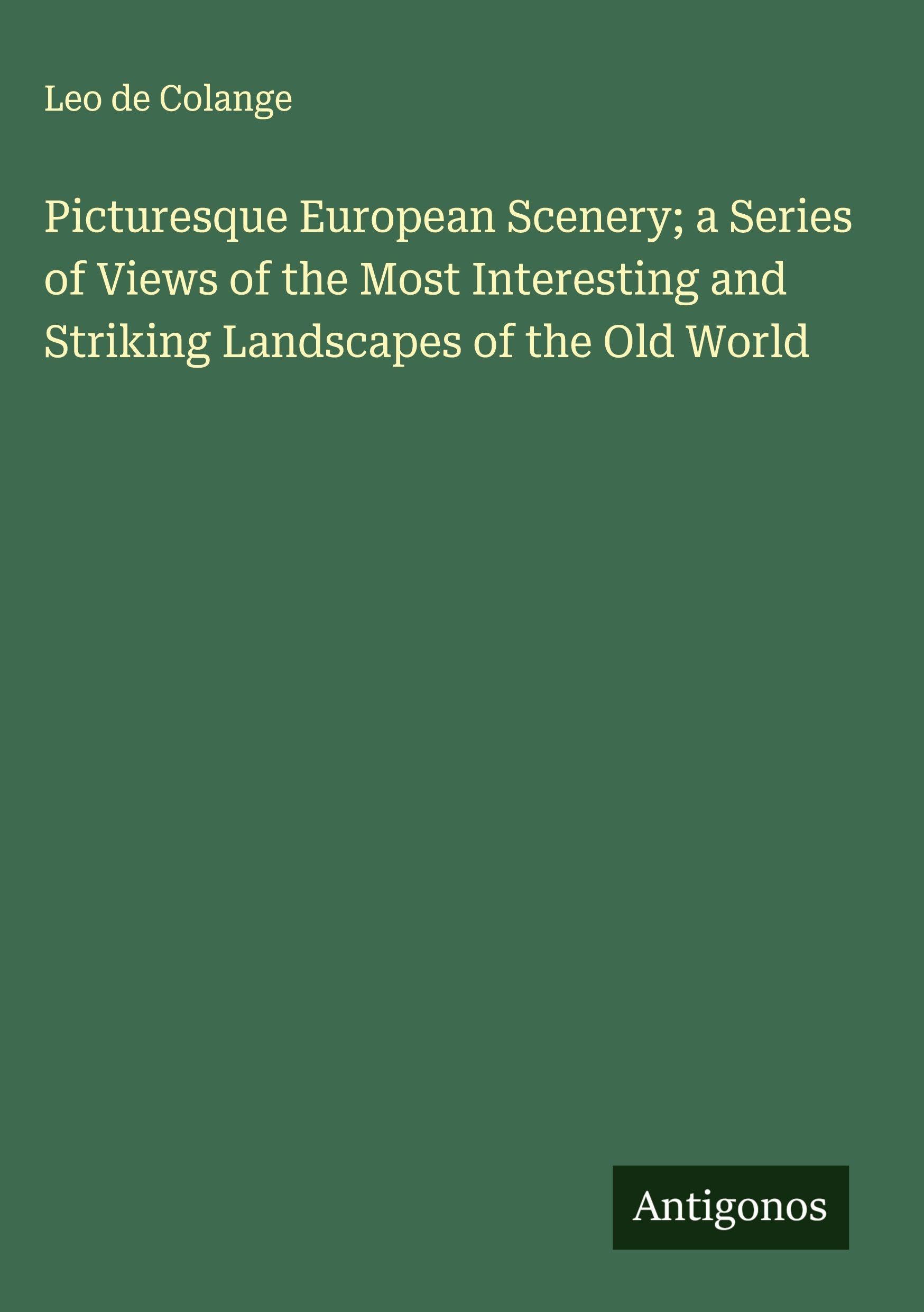 Picturesque European Scenery; a Series of Views of the Most Interesting and Striking Landscapes of the Old World Classics