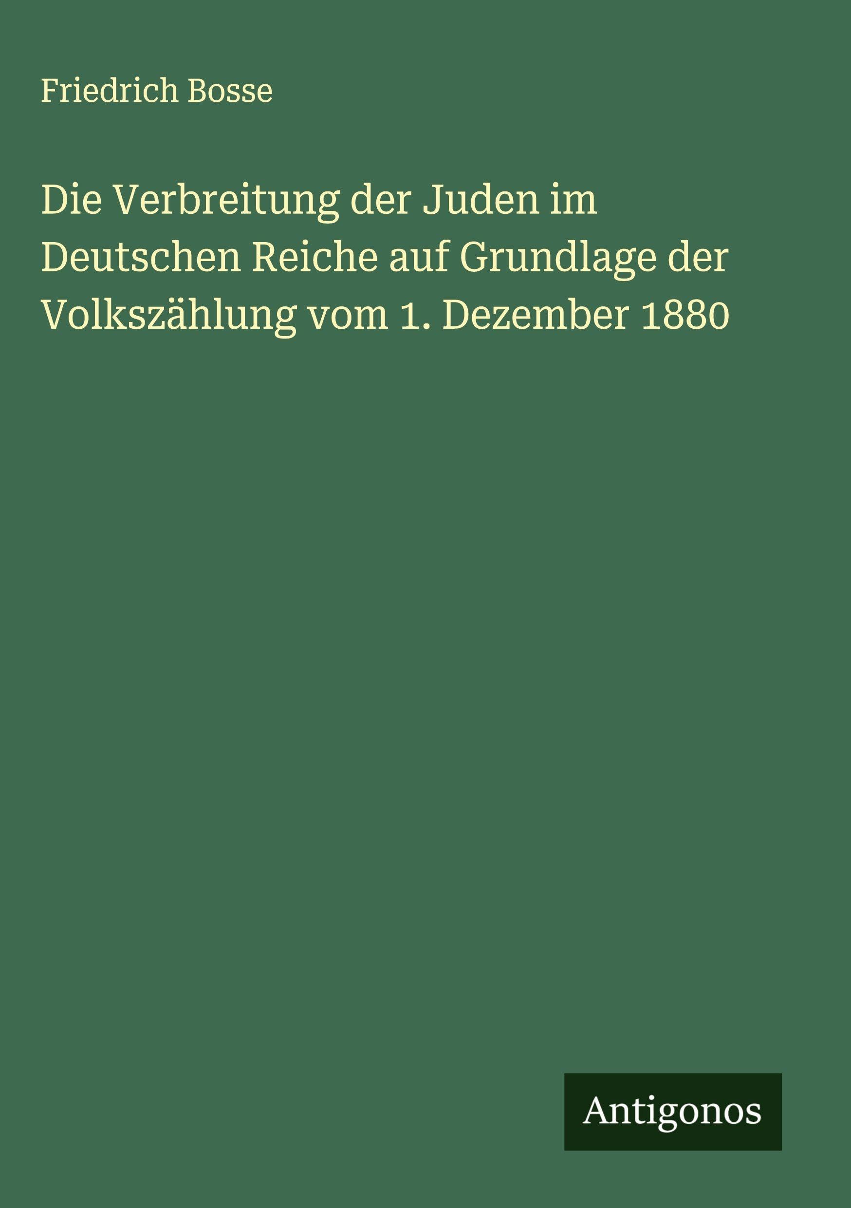 Die Verbreitung der Juden im Deutschen Reiche auf Grundlage der Volkszählung vom 1. Dezember 1880 Classics