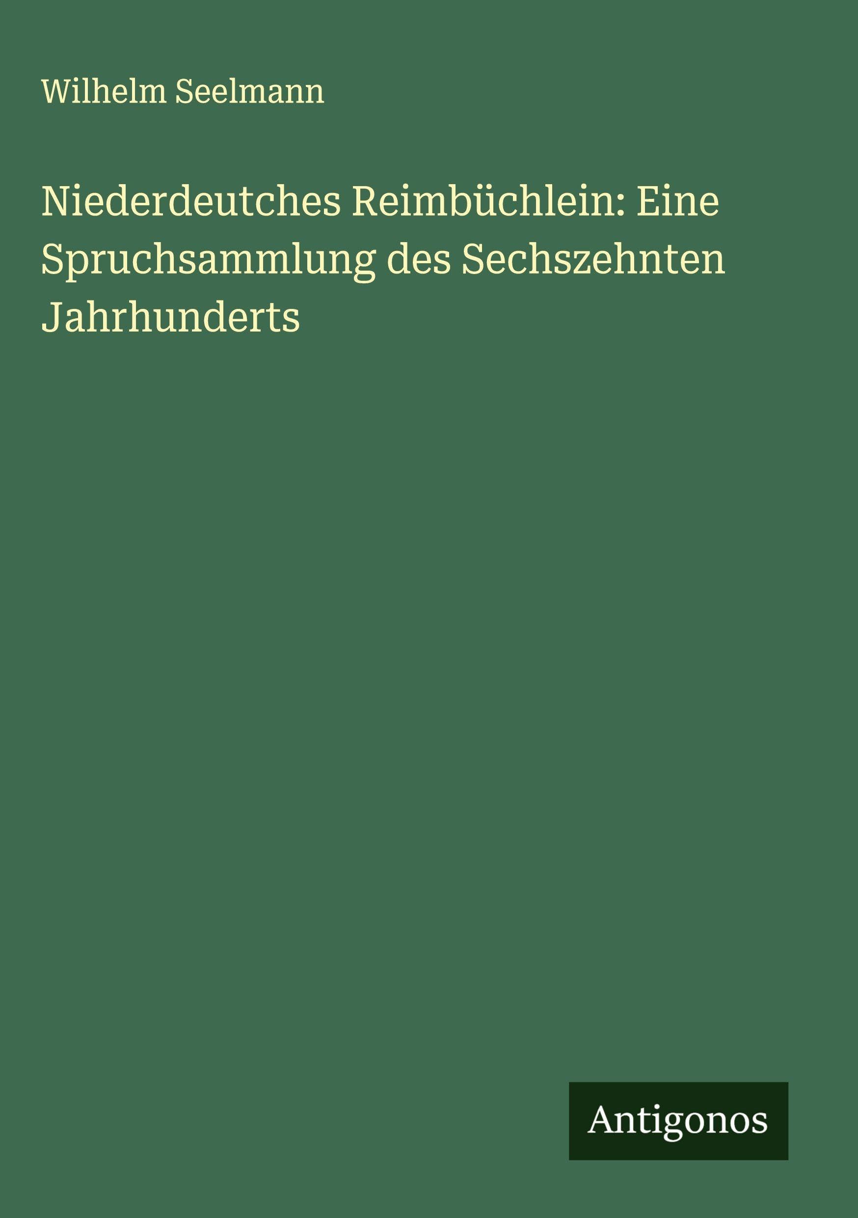 Niederdeutches Reimbüchlein: Eine Spruchsammlung des Sechszehnten Jahrhunderts Classics