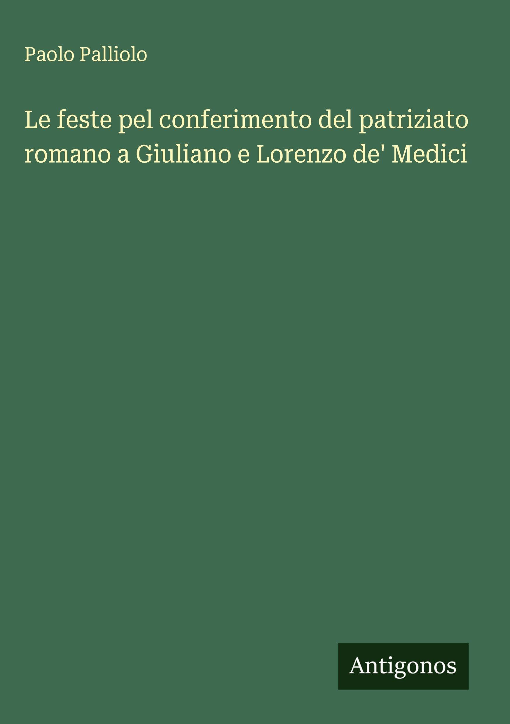 Le feste pel conferimento del patriziato romano a Giuliano e Lorenzo de' Medici Classics