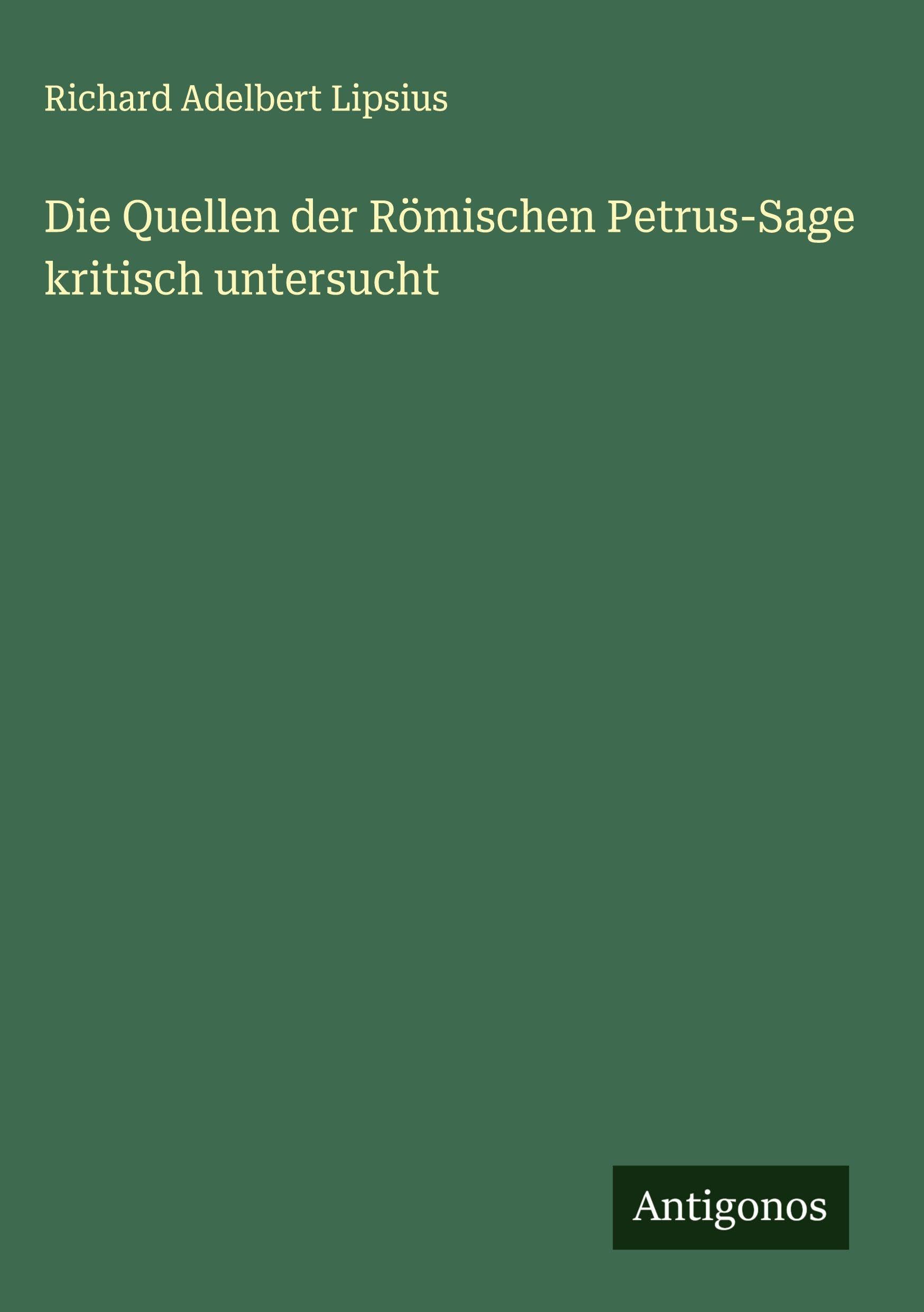 Die Quellen der Römischen Petrus-Sage kritisch untersucht Classics