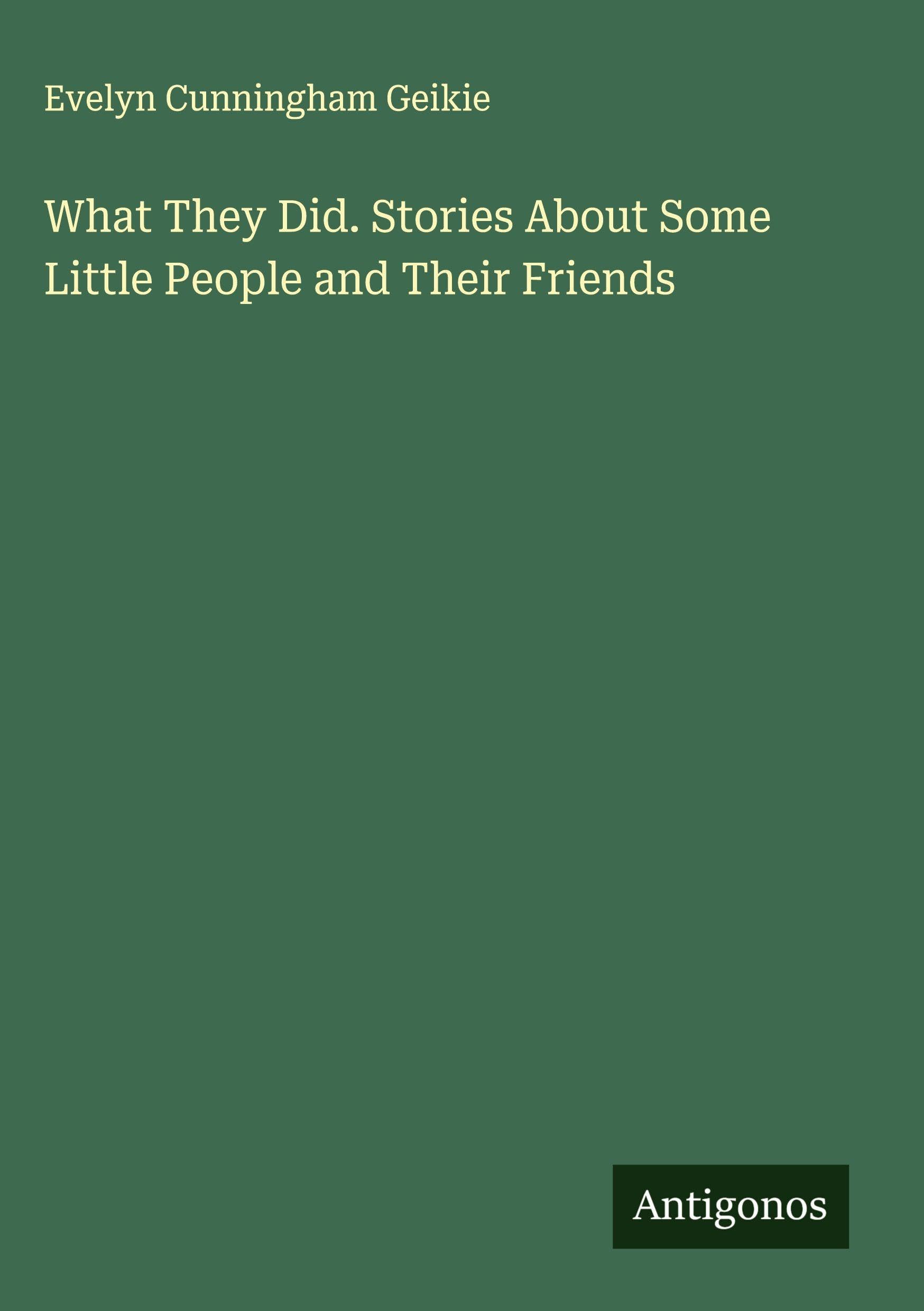What They Did. Stories About Some Little People and Their Friends Classics
