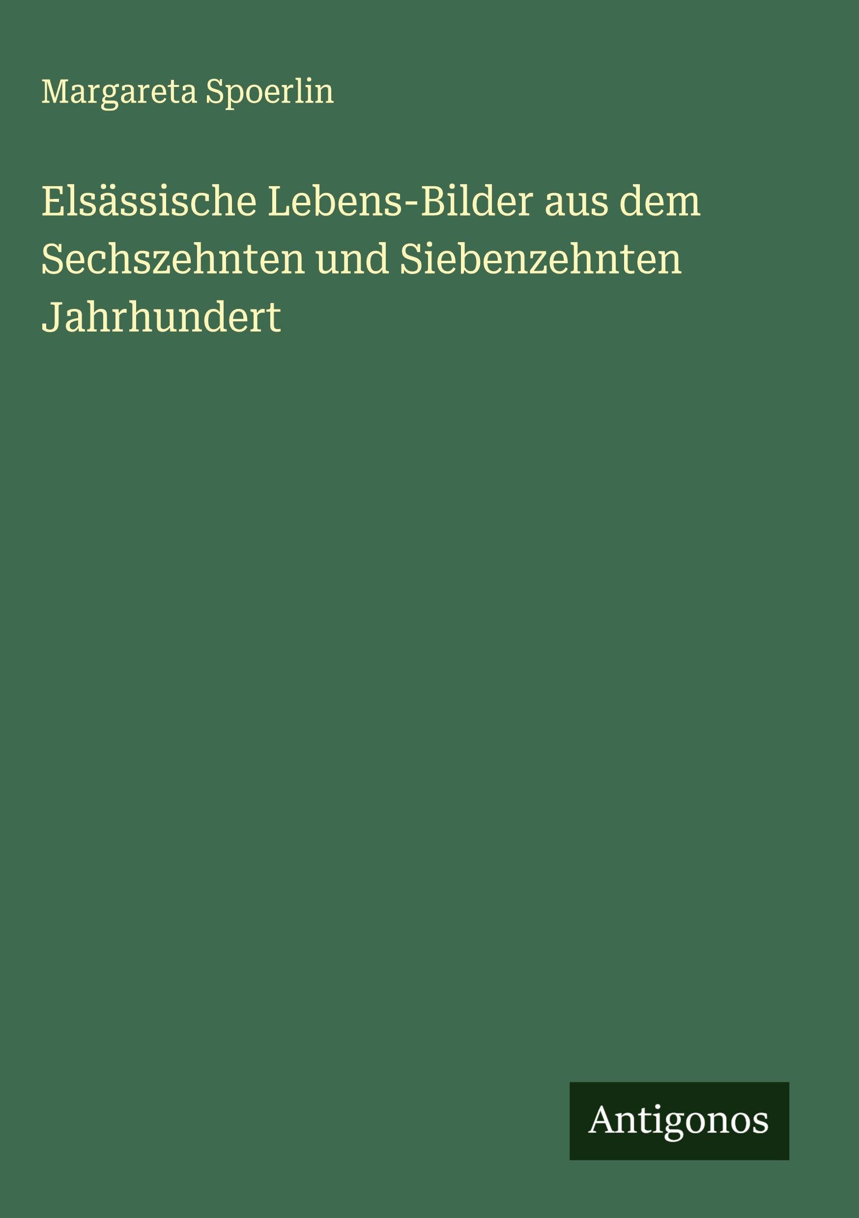 Elsässische Lebens-Bilder aus dem Sechszehnten und Siebenzehnten Jahrhundert Classics