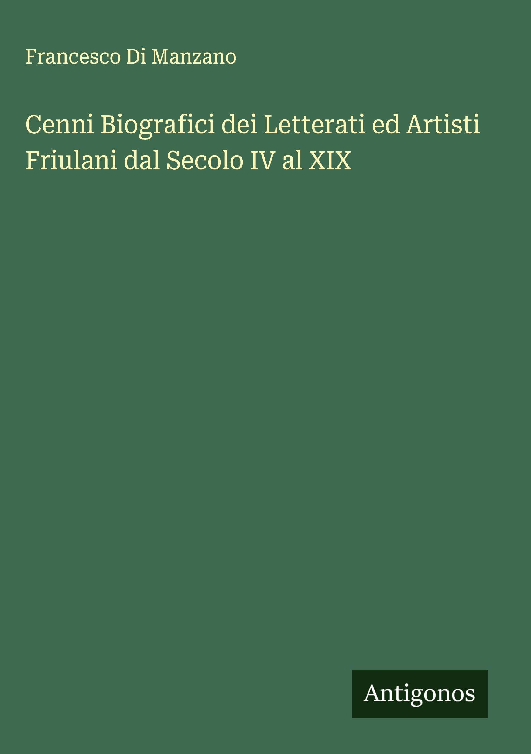 Cenni Biografici dei Letterati ed Artisti Friulani dal Secolo IV al XIX Classics
