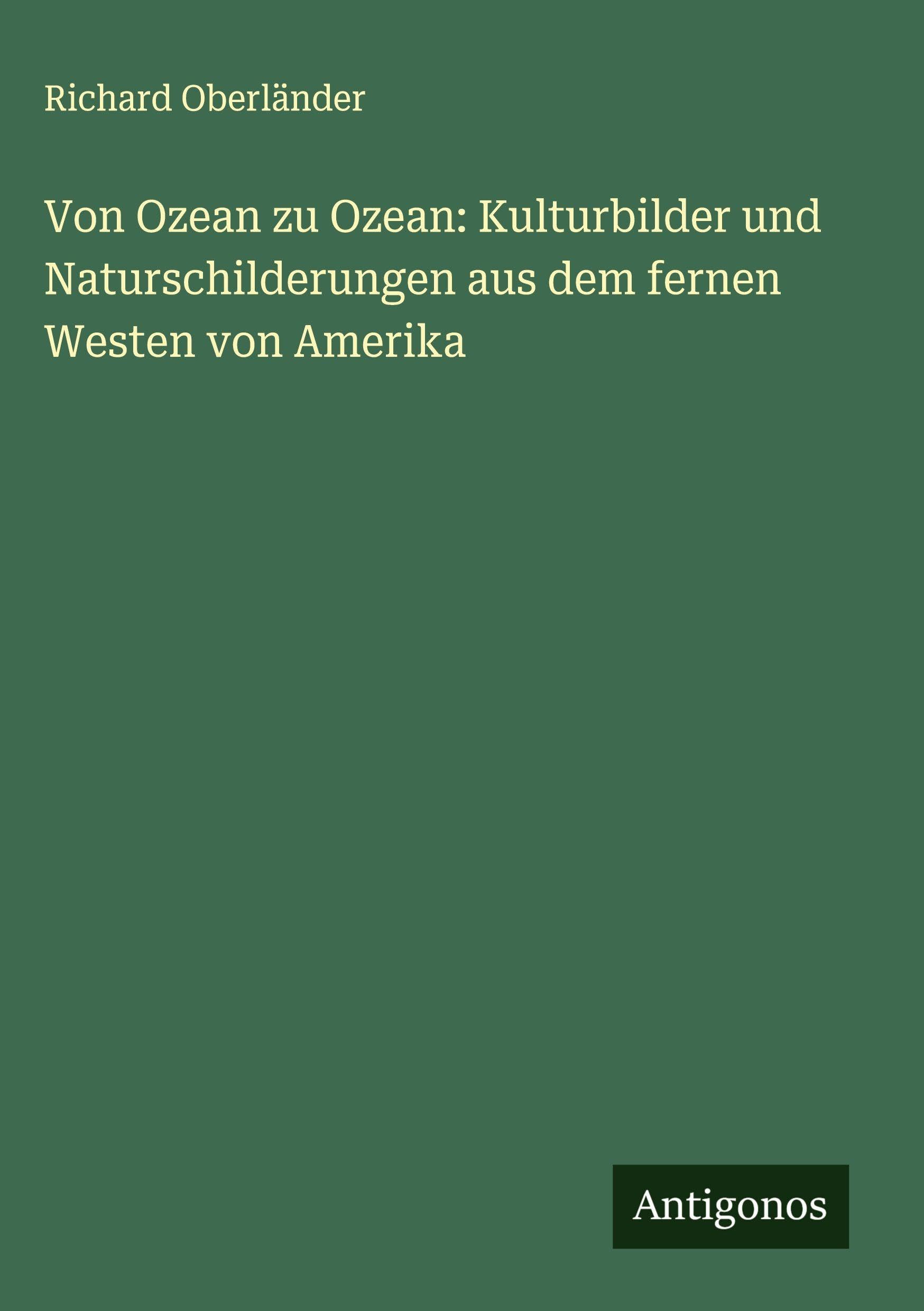 Von Ozean zu Ozean: Kulturbilder und Naturschilderungen aus dem fernen Westen von Amerika Classics