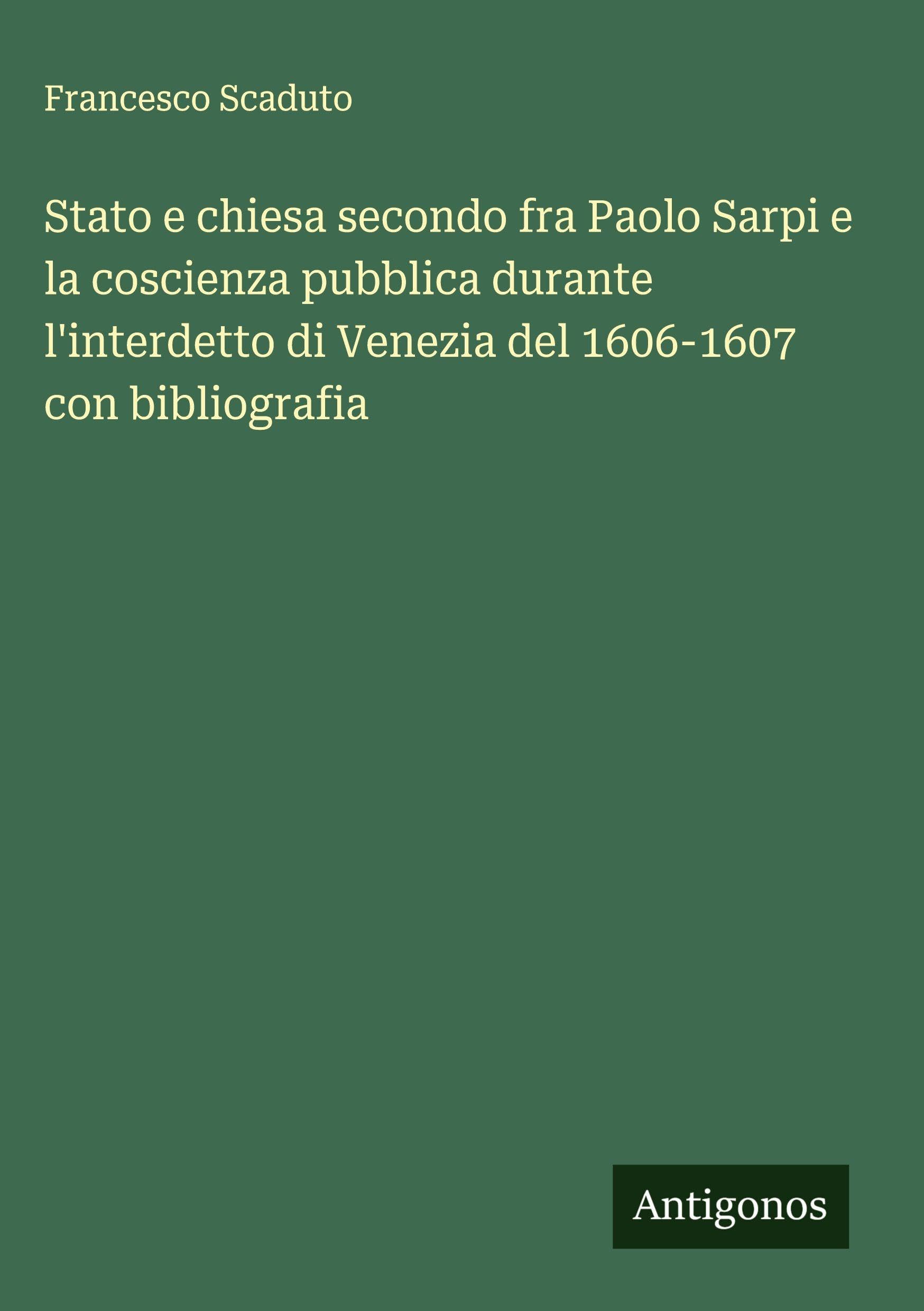 Stato e chiesa secondo fra Paolo Sarpi e la coscienza pubblica durante l'interdetto di Venezia del 1606-1607 con bibliografia Classics