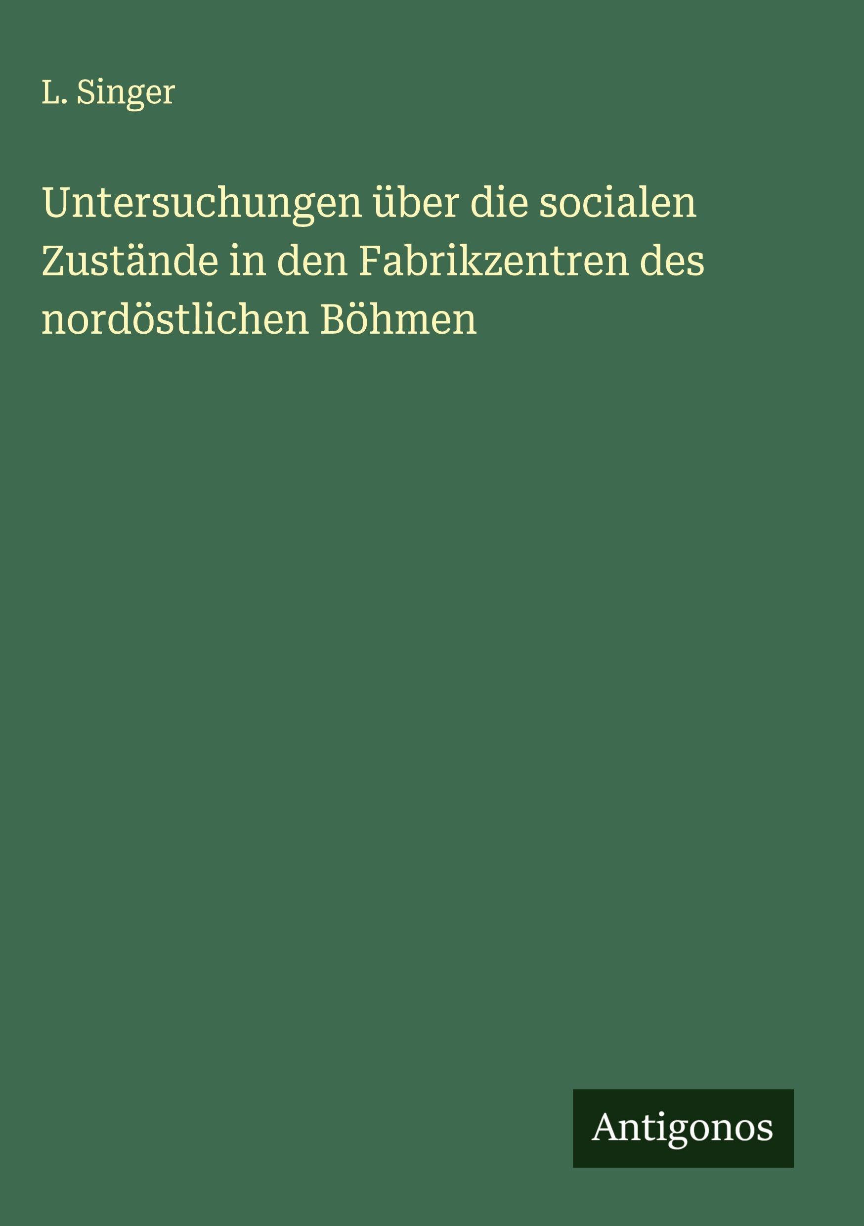 Untersuchungen über die socialen Zustände in den Fabrikzentren des nordöstlichen Böhmen Classics