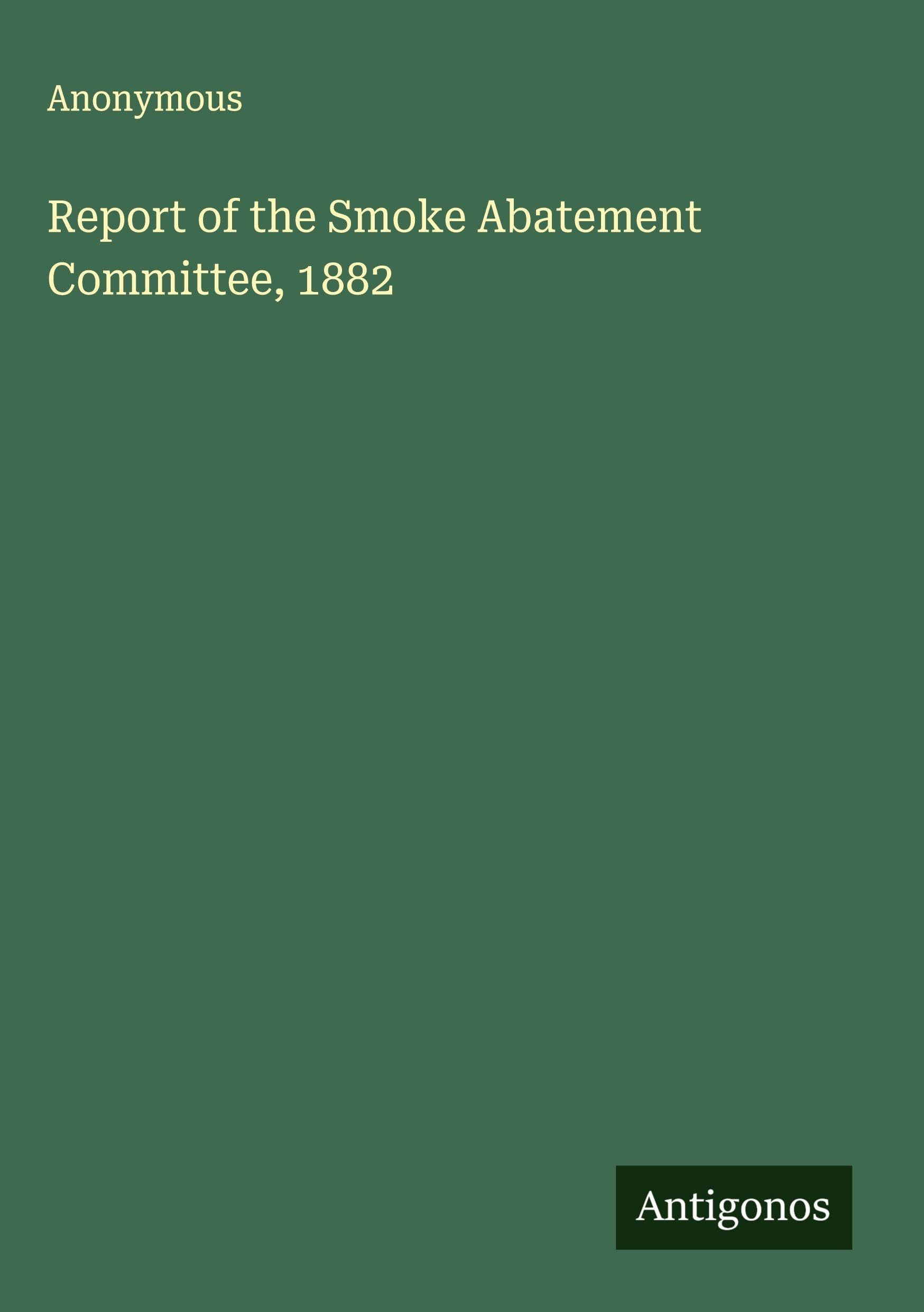 Report of the Smoke Abatement Committee, 1882 Classics
