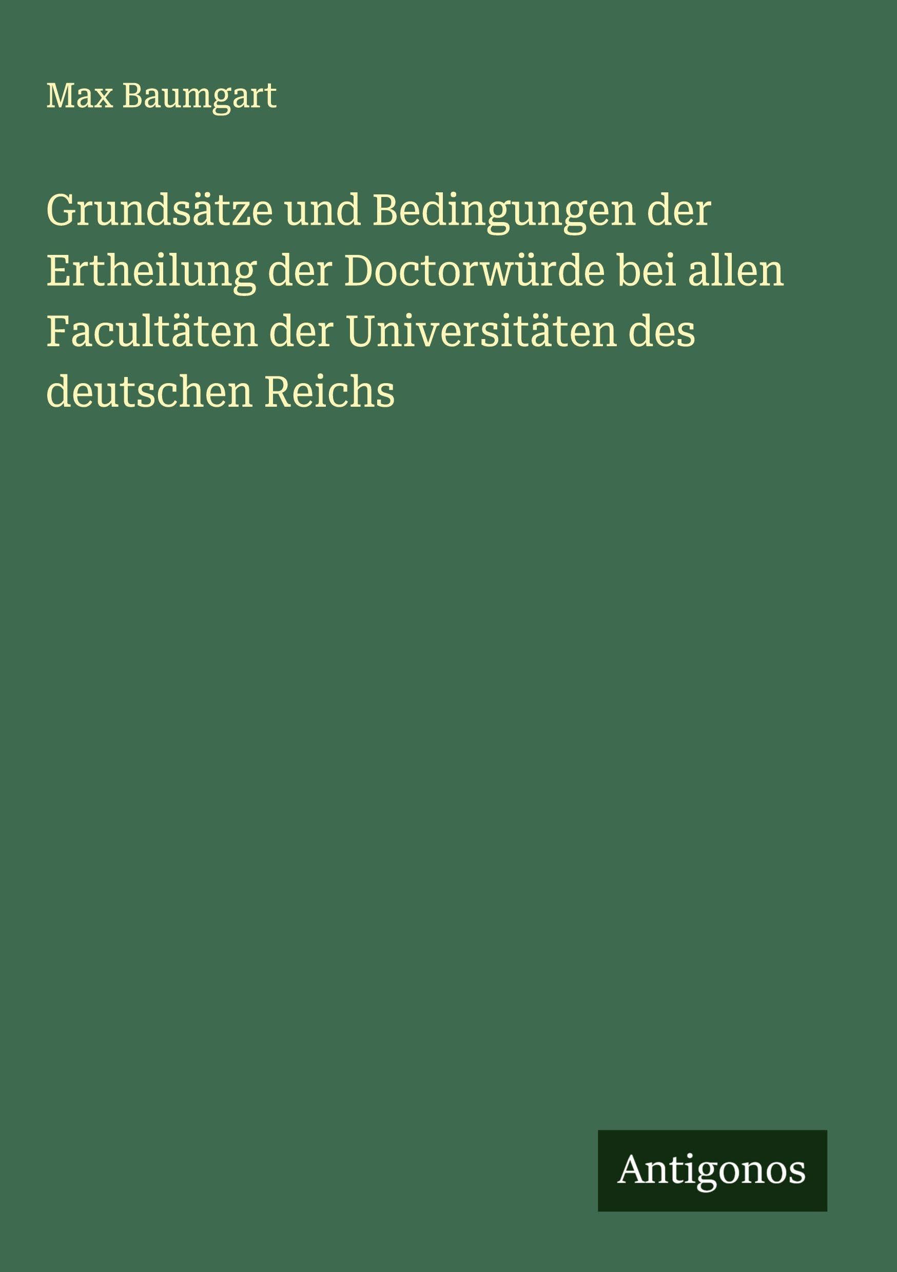 Grundsätze und Bedingungen der Ertheilung der Doctorwürde bei allen Facultäten der Universitäten des deutschen Reichs Classics