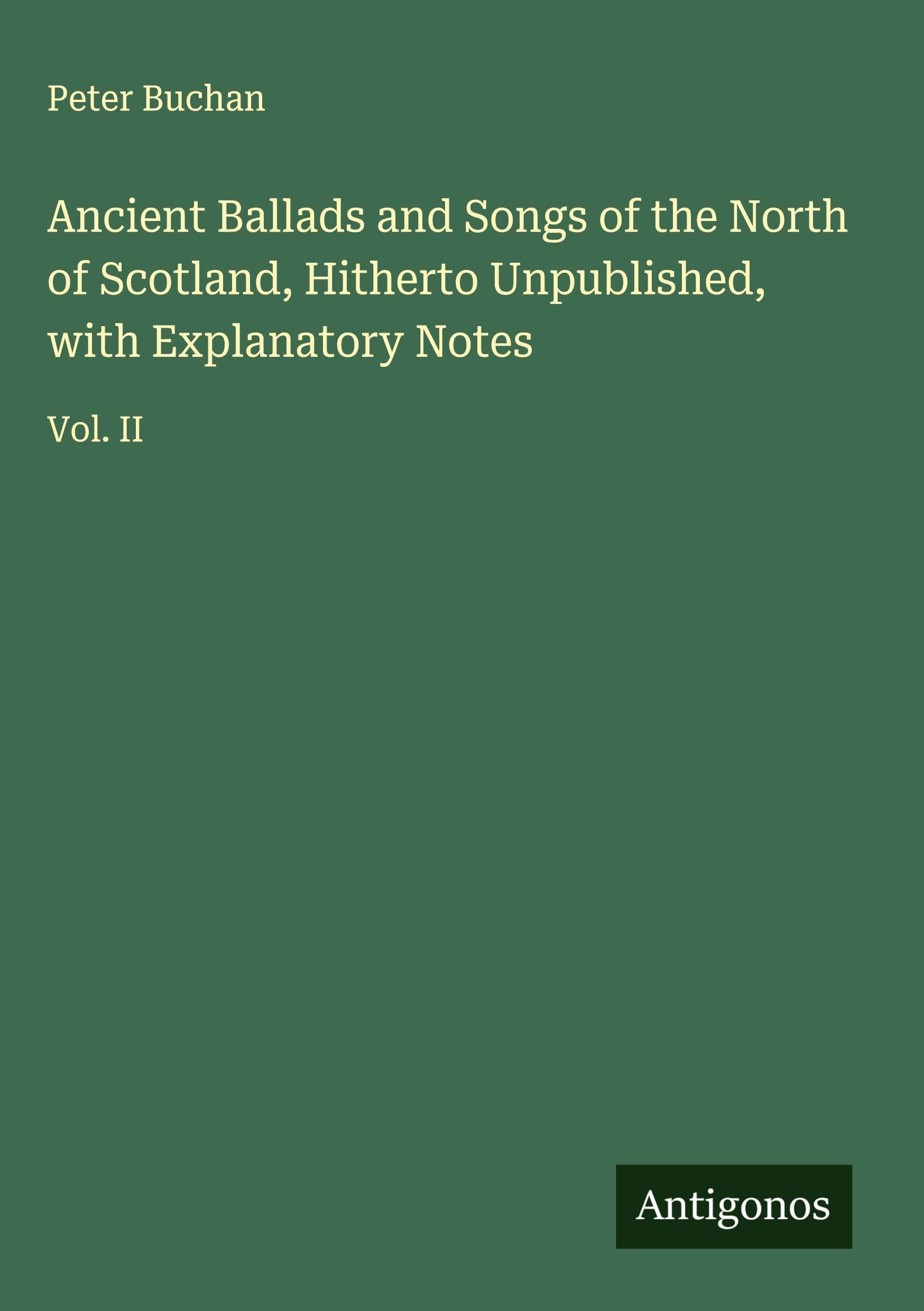 Ancient Ballads and Songs of the North of Scotland, Hitherto Unpublished, with Explanatory Notes Classics