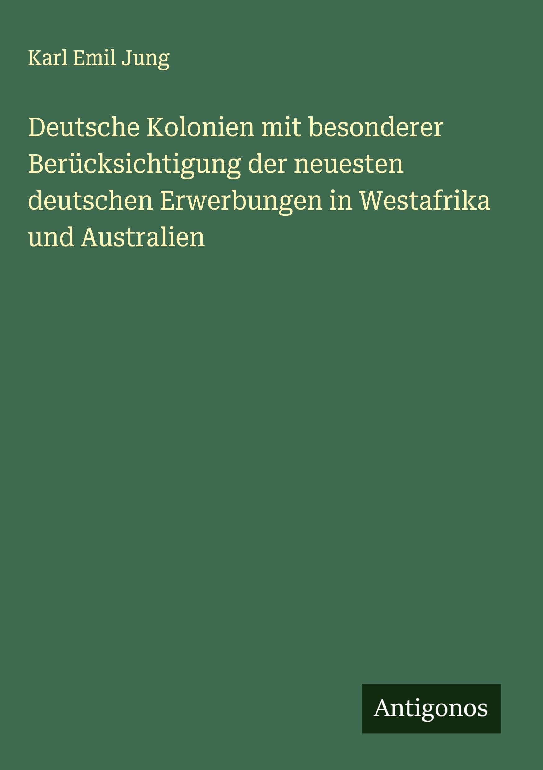 Deutsche Kolonien mit besonderer Berücksichtigung der neuesten deutschen Erwerbungen in Westafrika und Australien Classics