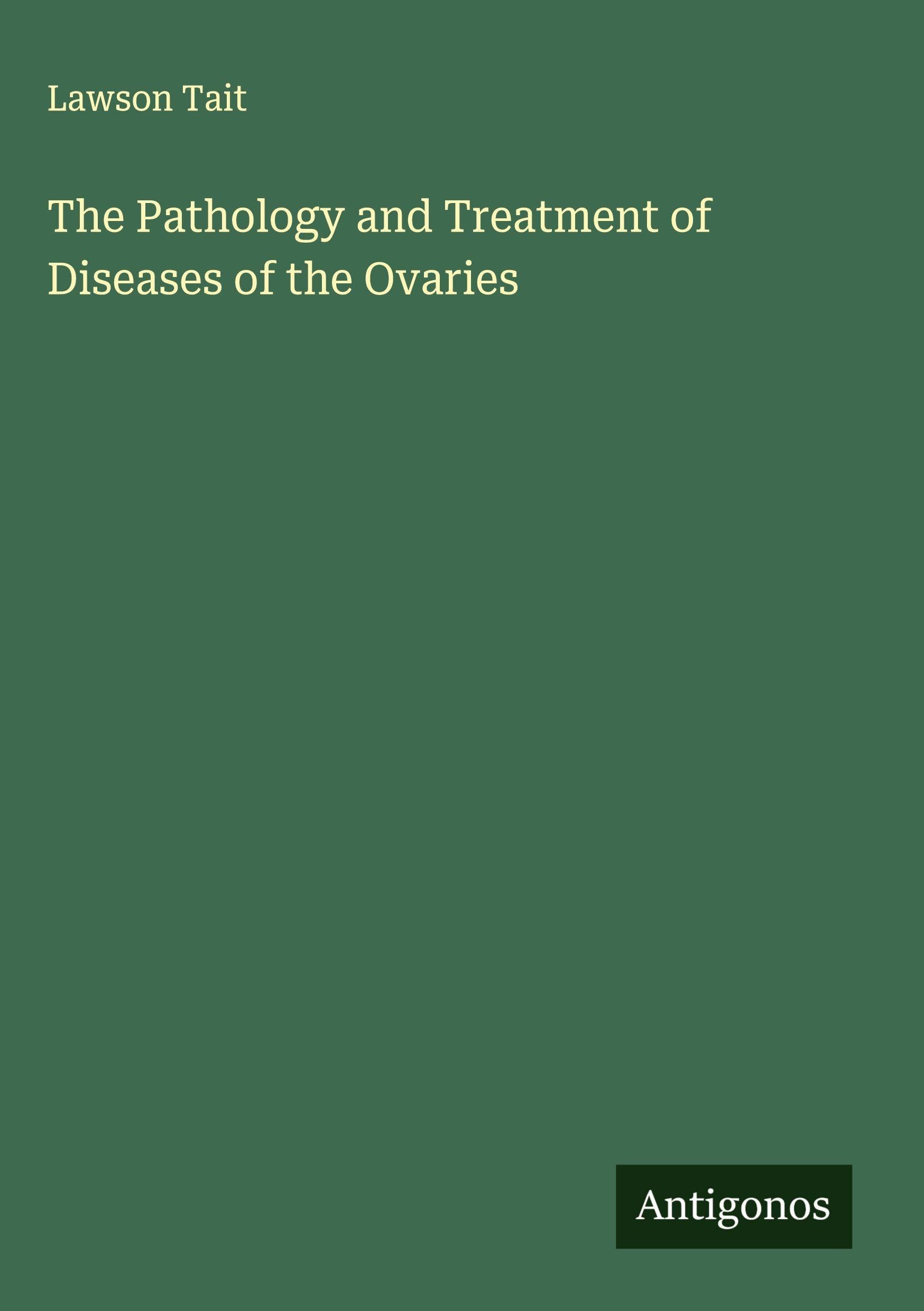 The Pathology and Treatment of Diseases of the Ovaries Classics