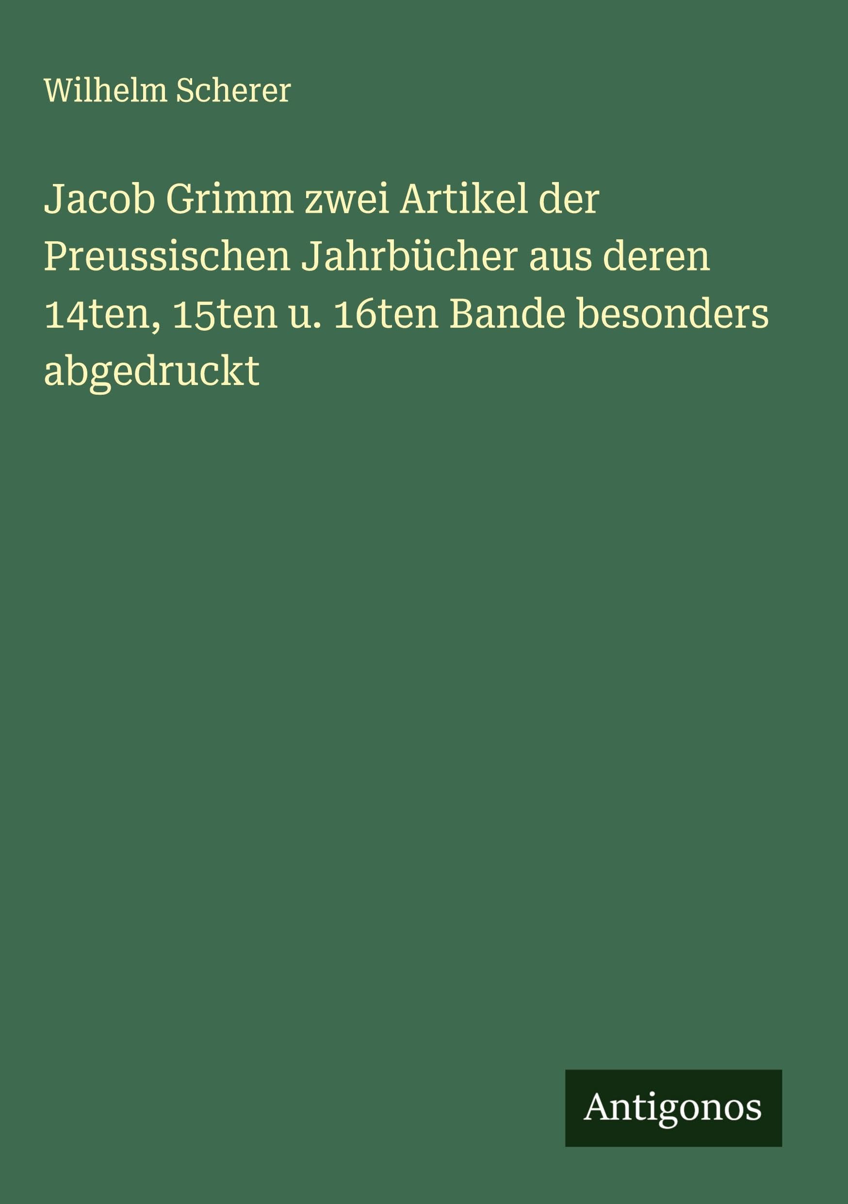 Jacob Grimm zwei Artikel der Preussischen Jahrbücher aus deren 14ten, 15ten u. 16ten Bande besonders abgedruckt Classics