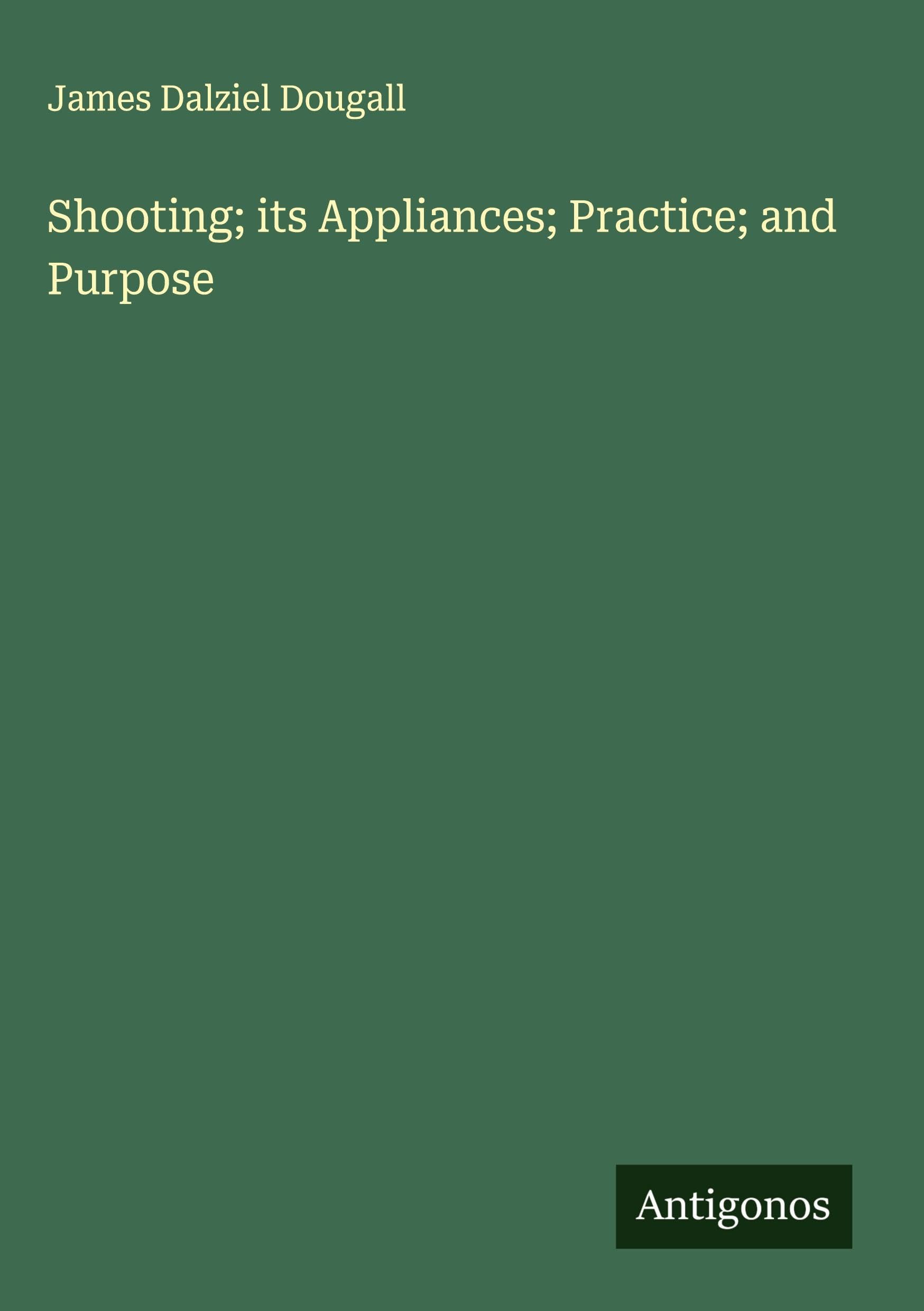 Shooting; its Appliances; Practice; and Purpose Classics